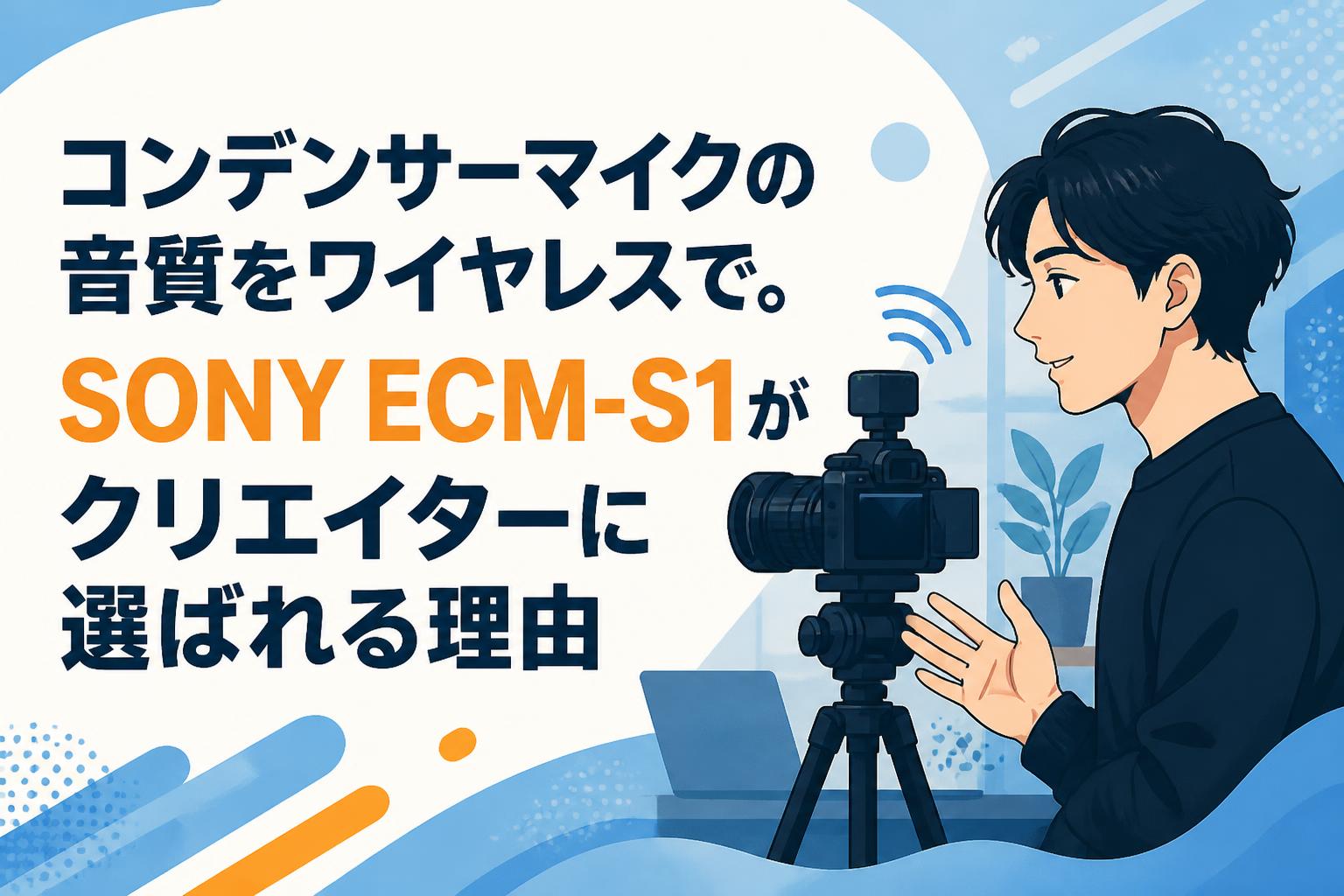 コンデンサーマイクの音質をワイヤレスで。SONY ECM-S1がクリエイターに選ばれる理由