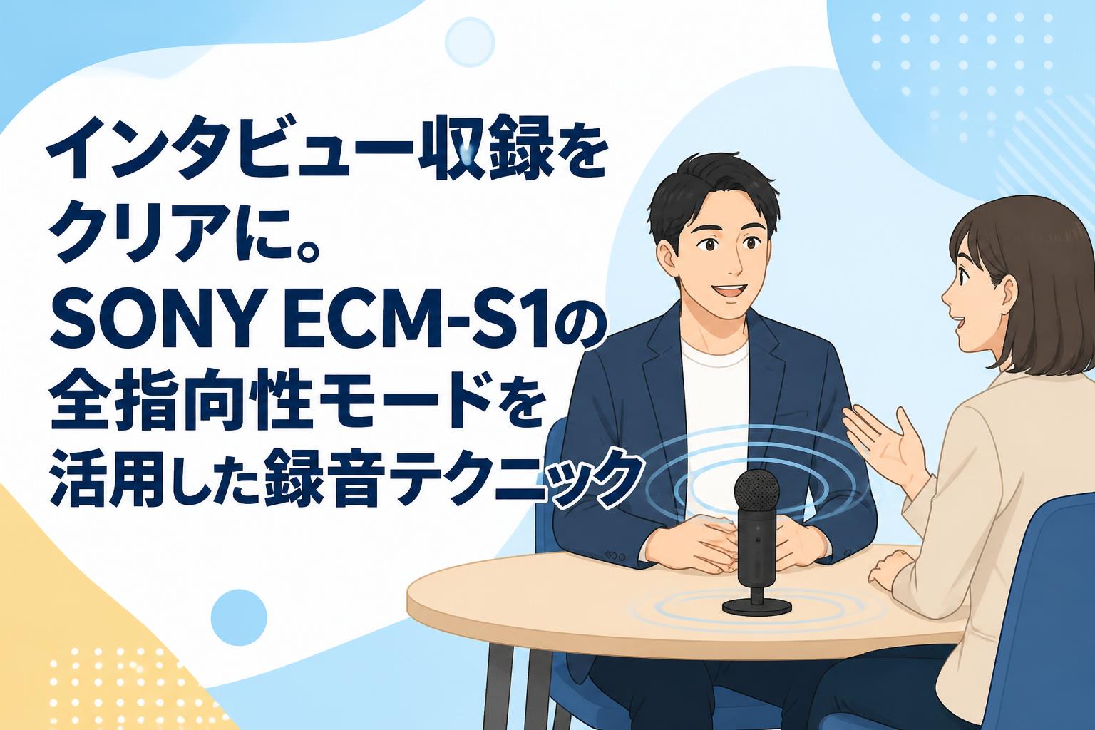 インタビュー収録をクリアに。SONY ECM-S1の全指向性モードを活用した録音テクニック