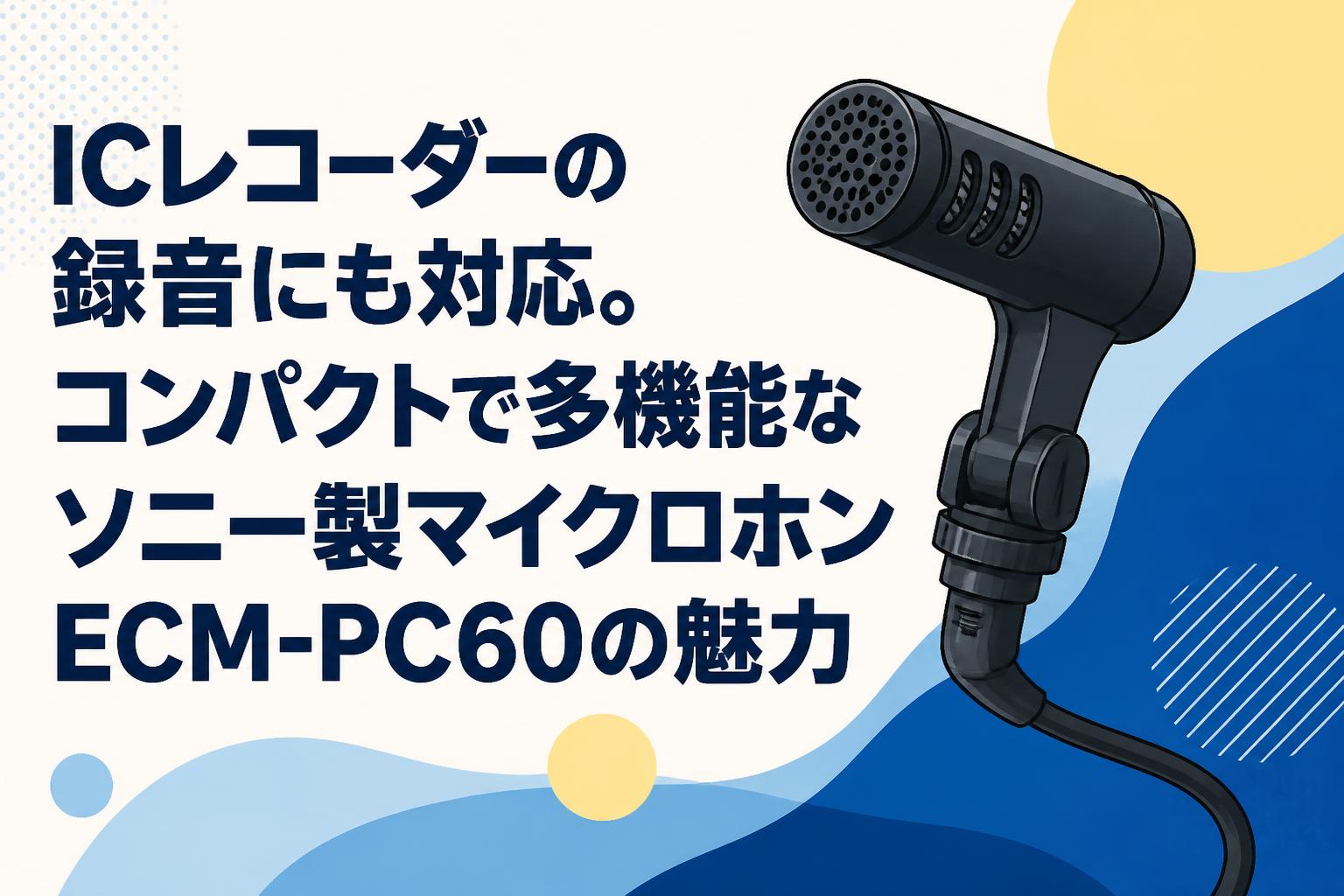 ICレコーダーの録音にも対応。コンパクトで多機能なソニー製マイクロホンECM-PC60の魅力