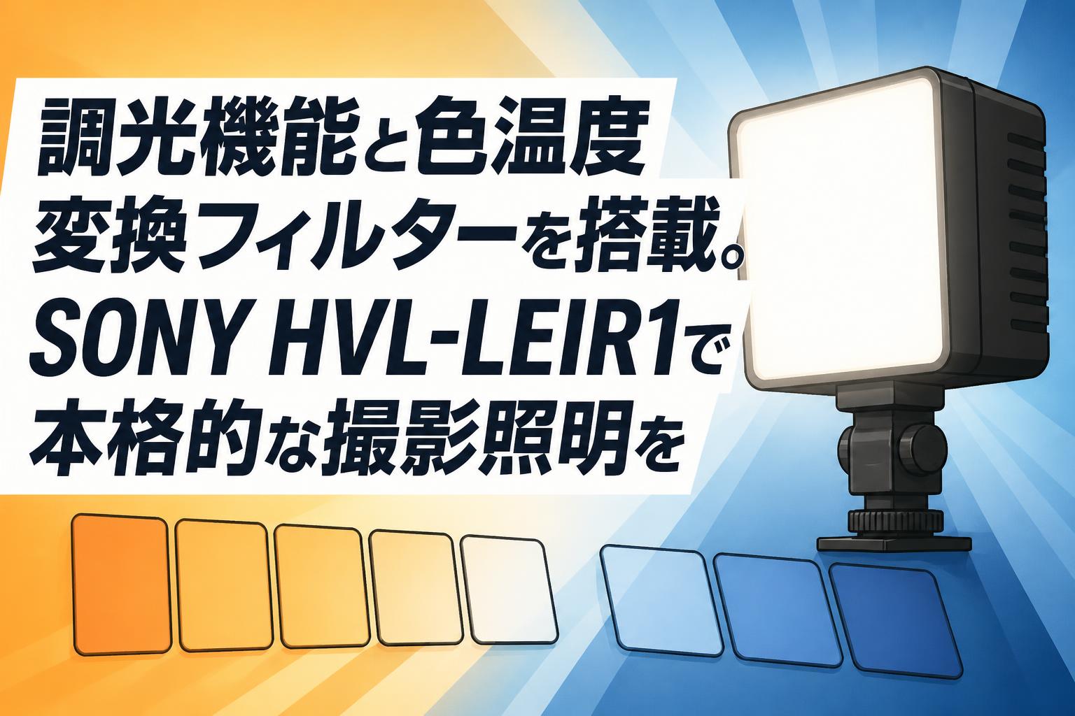 調光機能と色温度変換フィルターを搭載。SONY HVL-LEIR1で本格的な撮影照明を