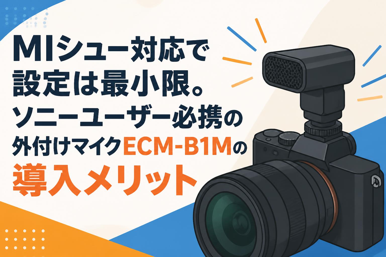 MIシュー対応で設定は最小限。ソニーユーザー必携の外付けマイクECM-B1Mの導入メリット
