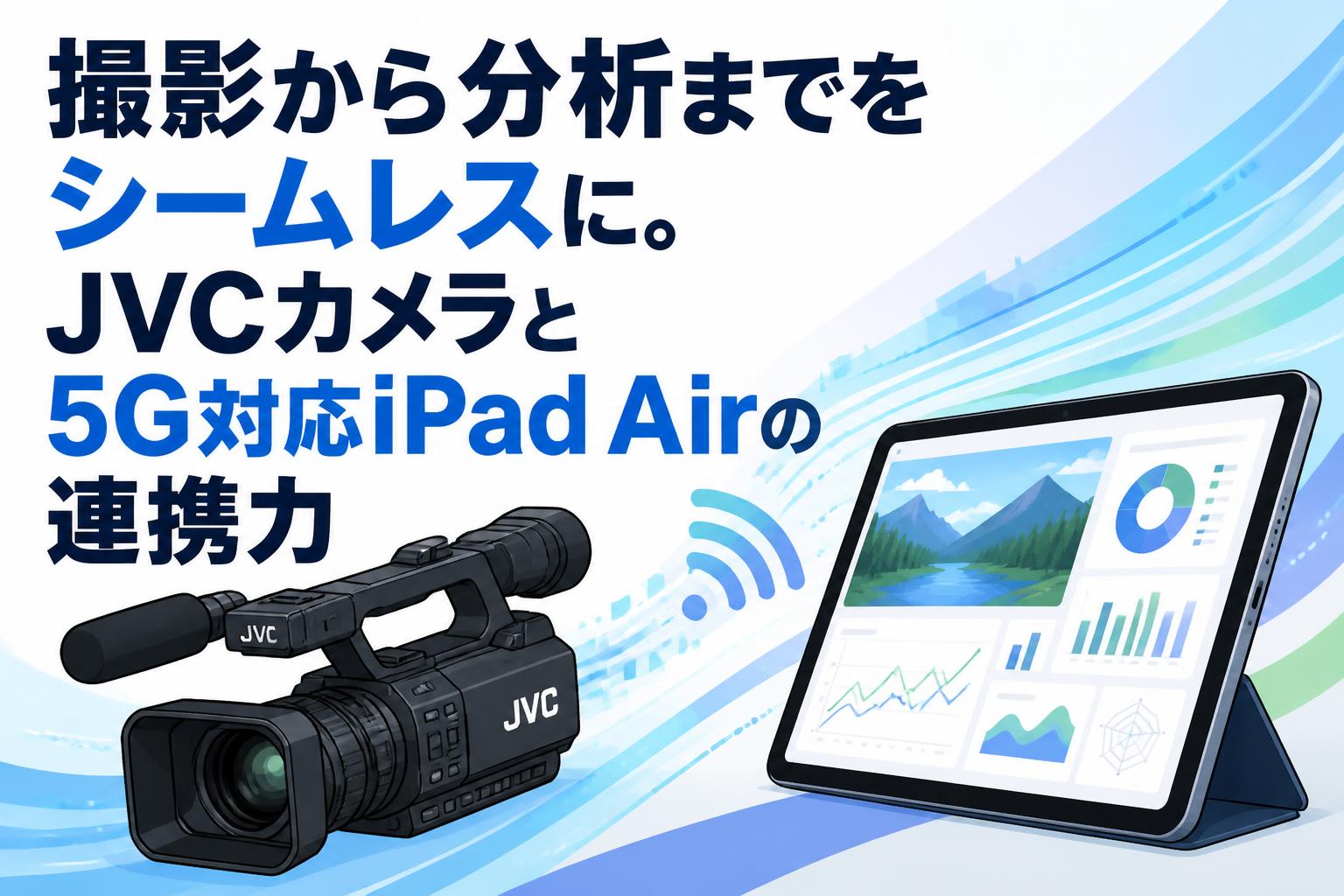 撮影から分析までをシームレスに。JVCカメラと5G対応iPad Airの連携力