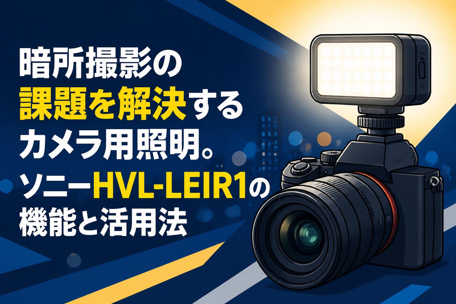 暗所撮影の課題を解決するカメラ用照明。ソニーHVL-LEIR1の機能と活用法
