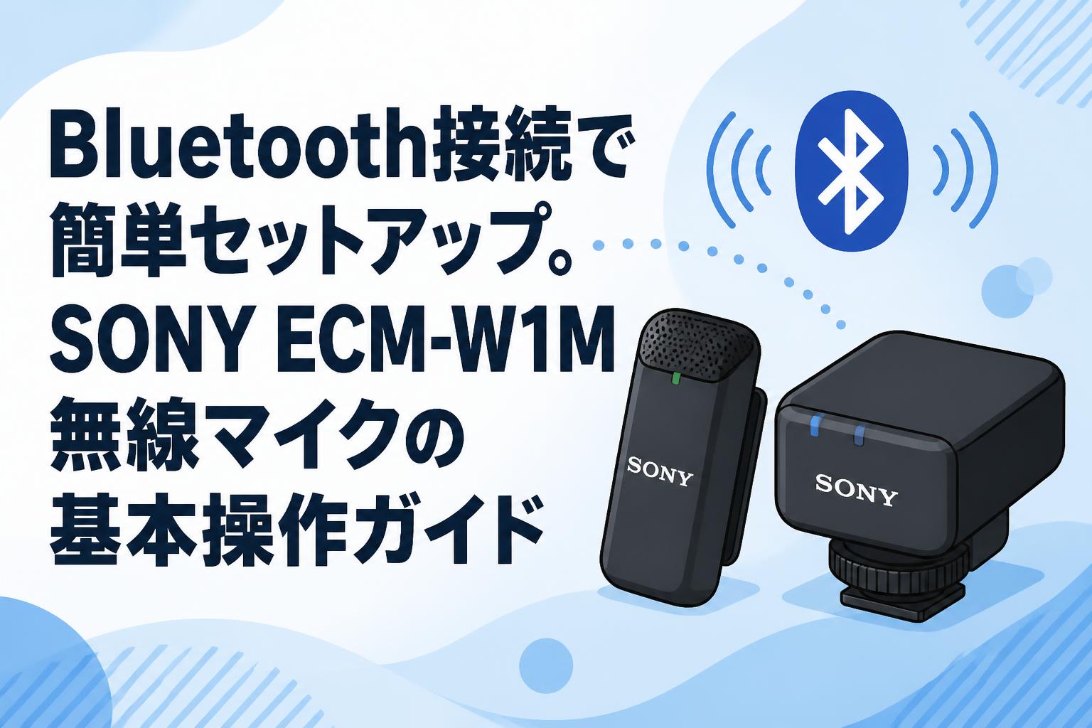 Bluetooth接続で簡単セットアップ。SONY ECM-W1M無線マイクの基本操作ガイド