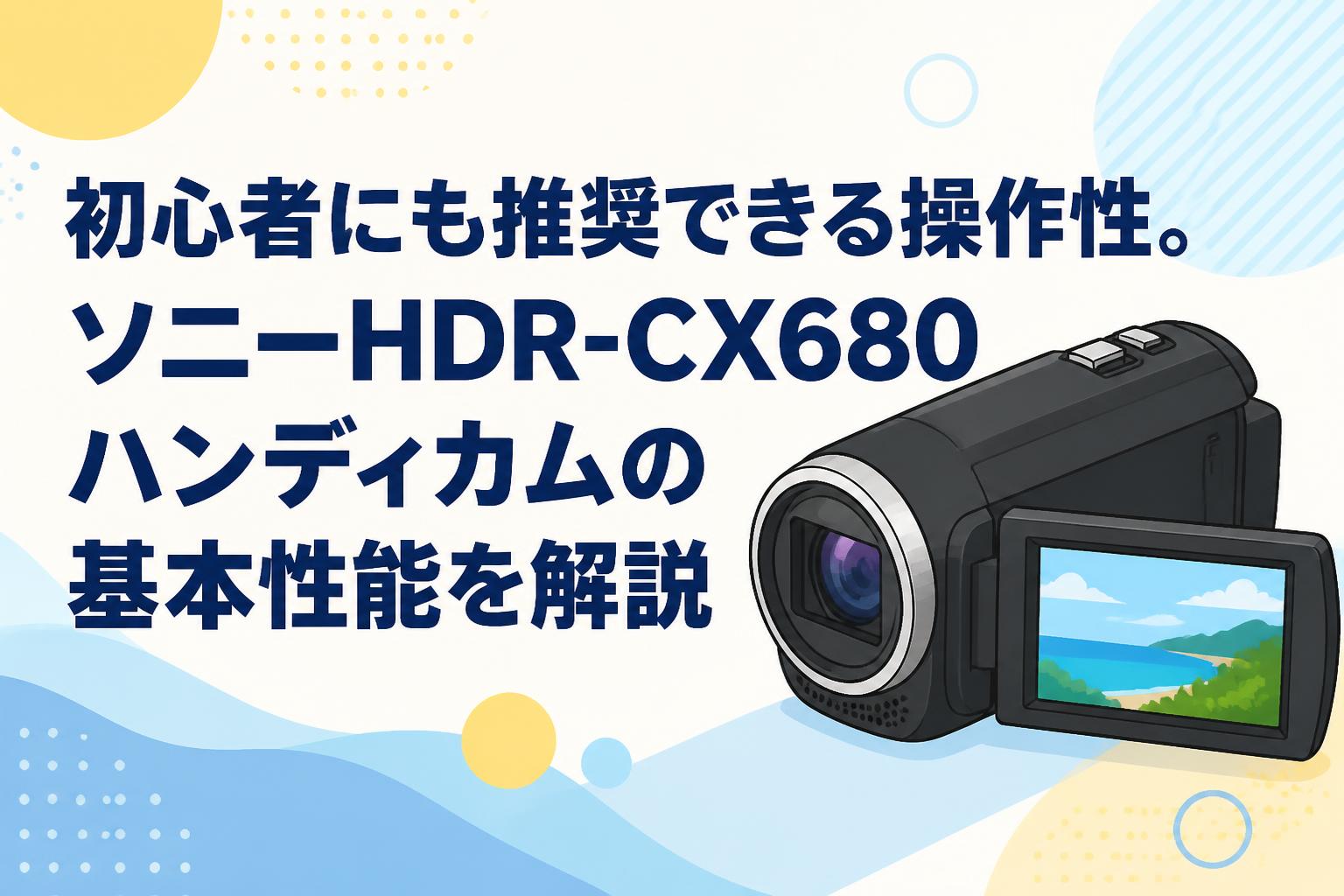 初心者にも推奨できる操作性。ソニーHDR-CX680ハンディカムの基本性能を解説