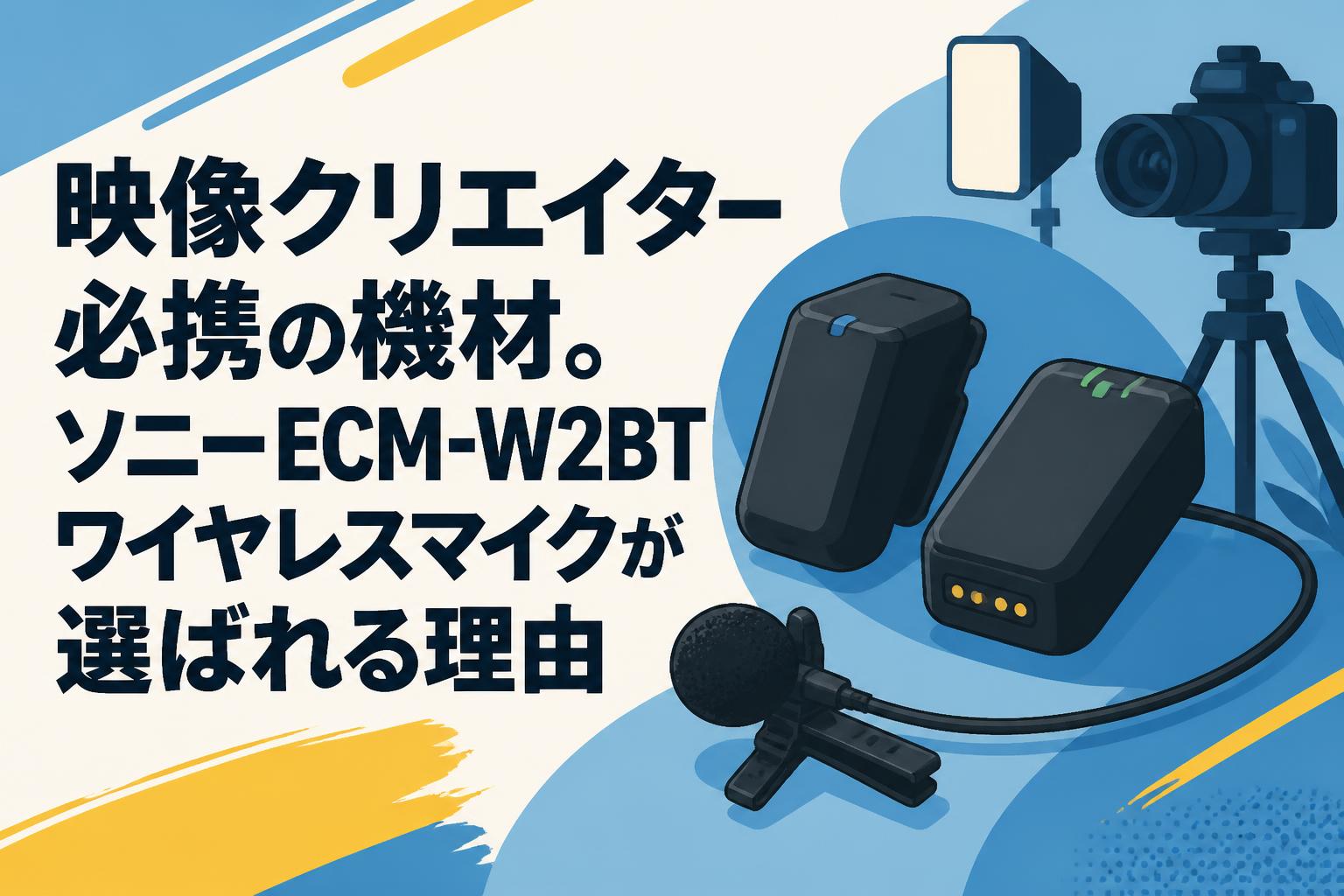 映像クリエイター必携の機材。ソニーECM-W2BTワイヤレスマイクが選ばれる理由