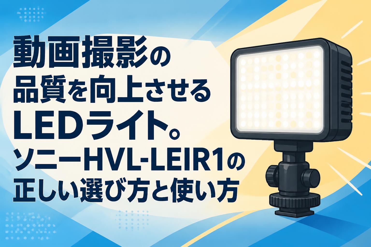 動画撮影の品質を向上させるLEDライト。ソニーHVL-LEIR1の正しい選び方と使い方