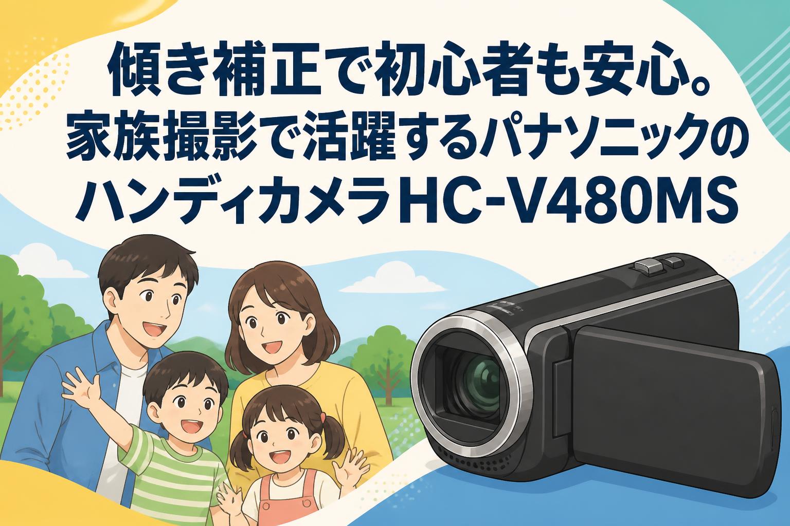 傾き補正で初心者も安心。家族撮影で活躍するパナソニックのハンディカメラHC-V480MS