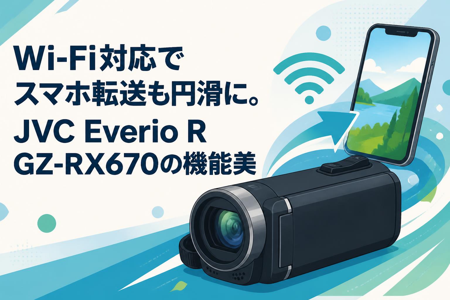 Wi-Fi対応でスマホ転送も円滑に。JVC Everio R GZ-RX670の機能美