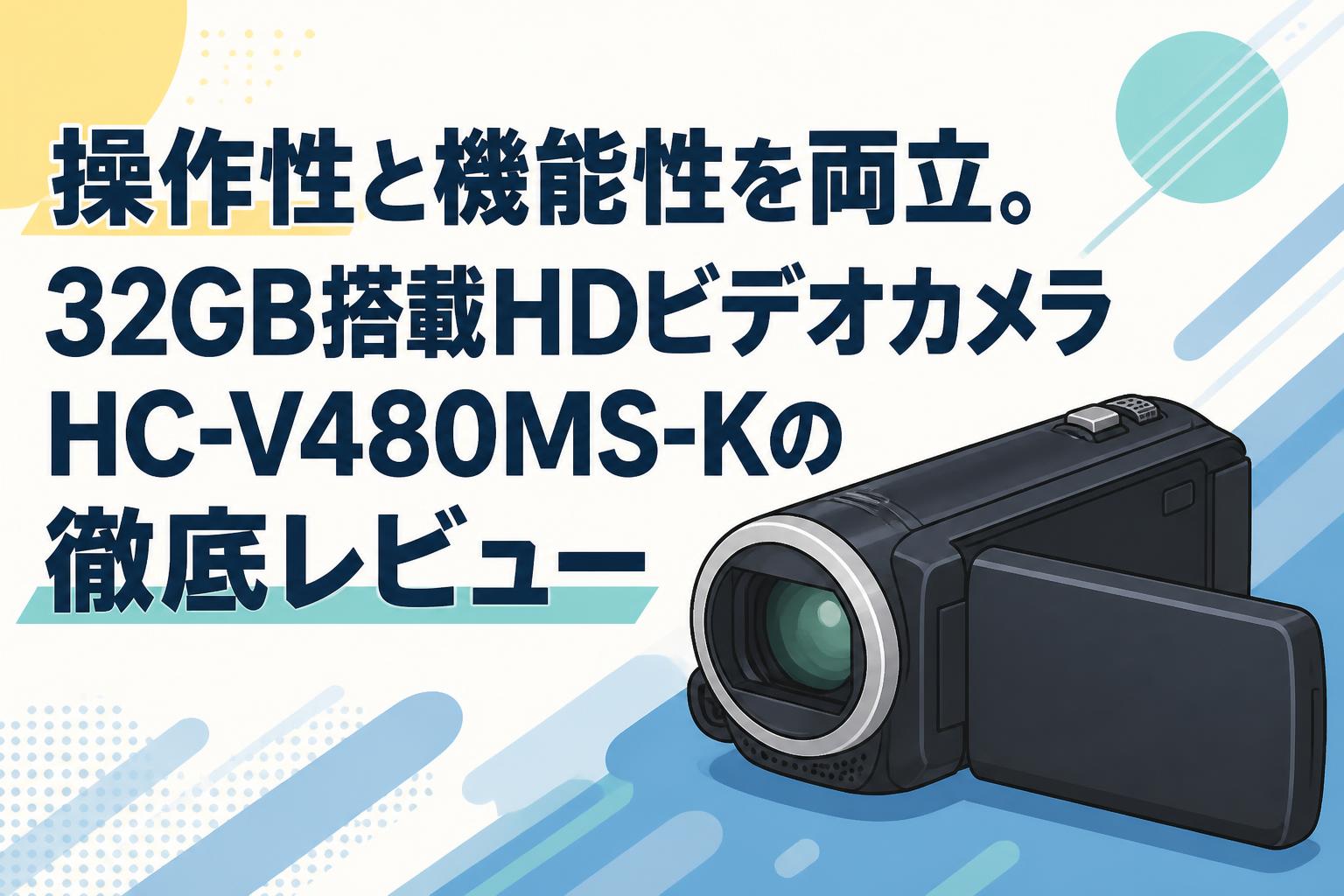 操作性と機能性を両立。32GB搭載HDビデオカメラHC-V480MS-Kの徹底レビュー