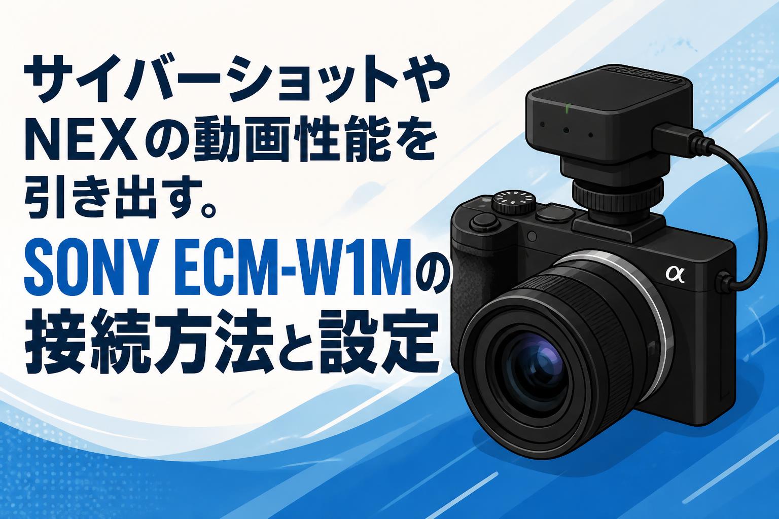 サイバーショットやNEXの動画性能を引き出す。SONY ECM-W1Mの接続方法と設定