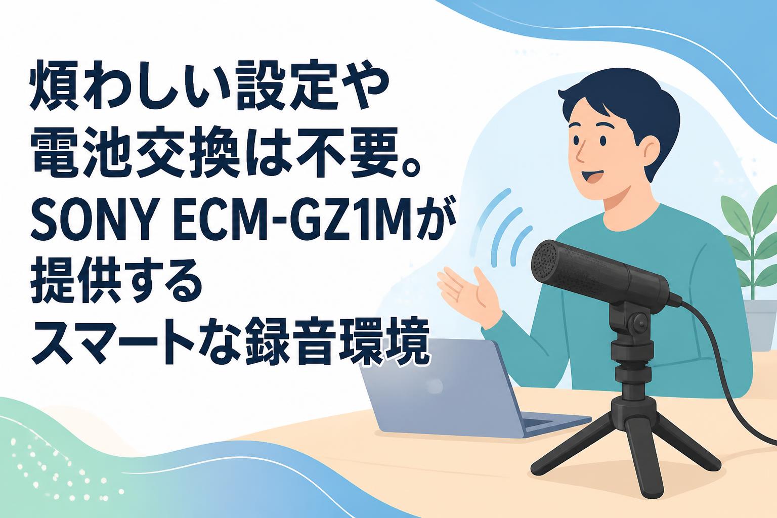 煩わしい設定や電池交換は不要。SONY ECM-GZ1Mが提供するスマートな録音環境