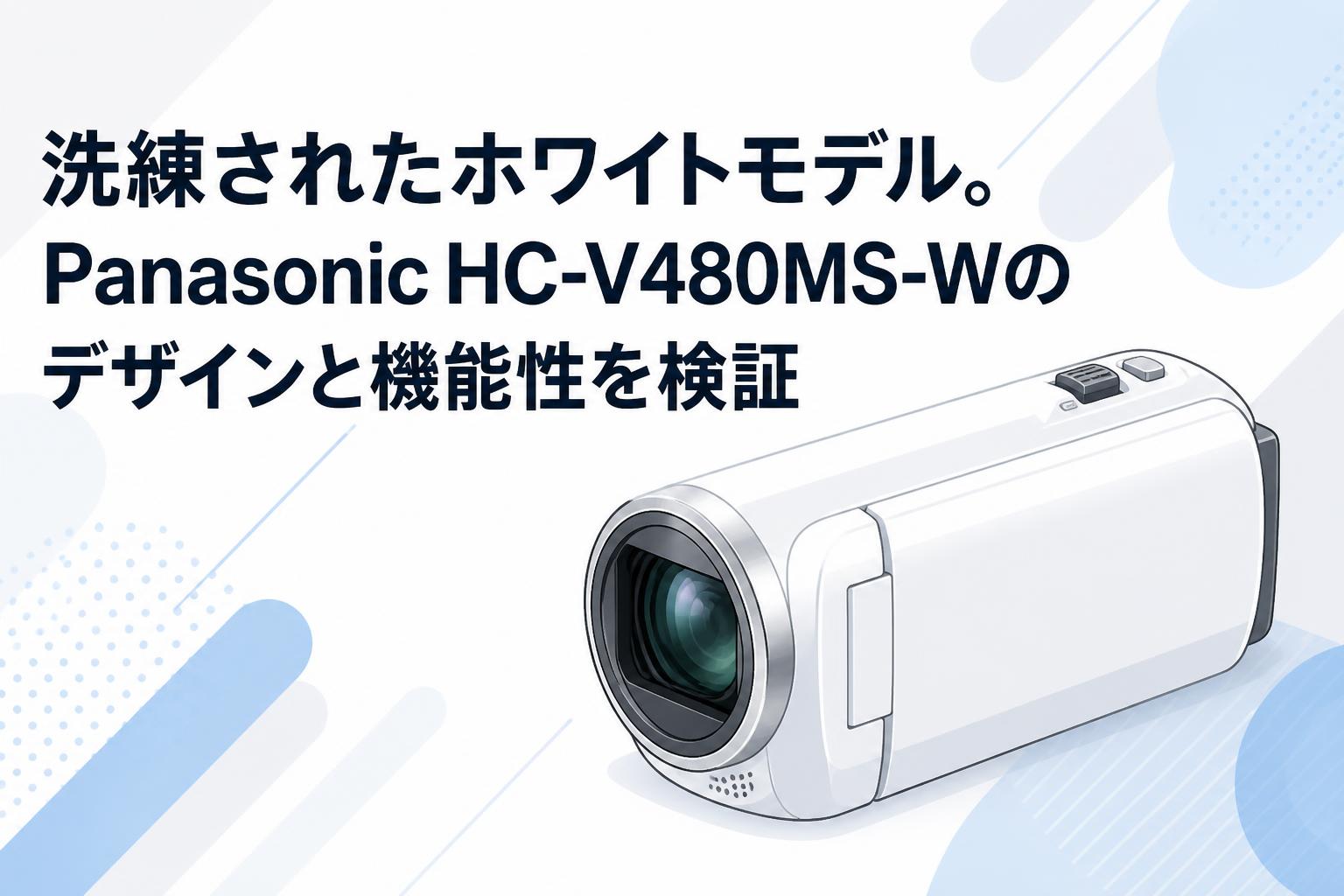 洗練されたホワイトモデル。Panasonic HC-V480MS-Wのデザインと機能性を検証