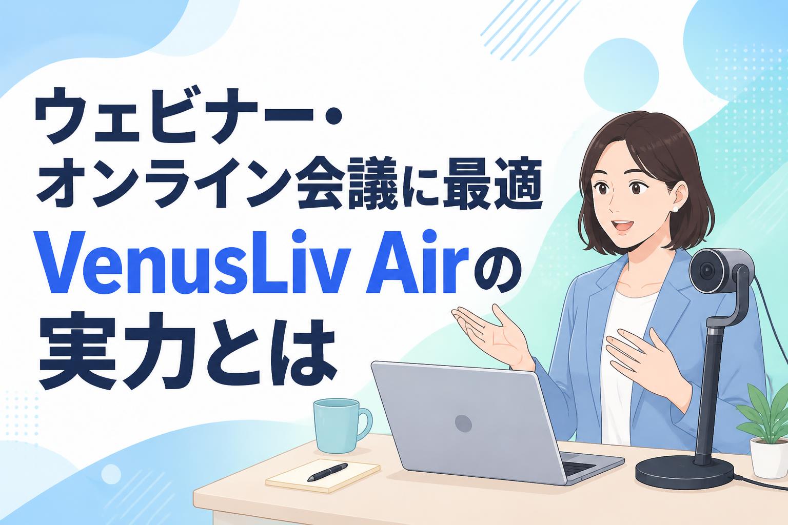 ウェビナー・オンライン会議に最適 VenusLiv Airの実力とは