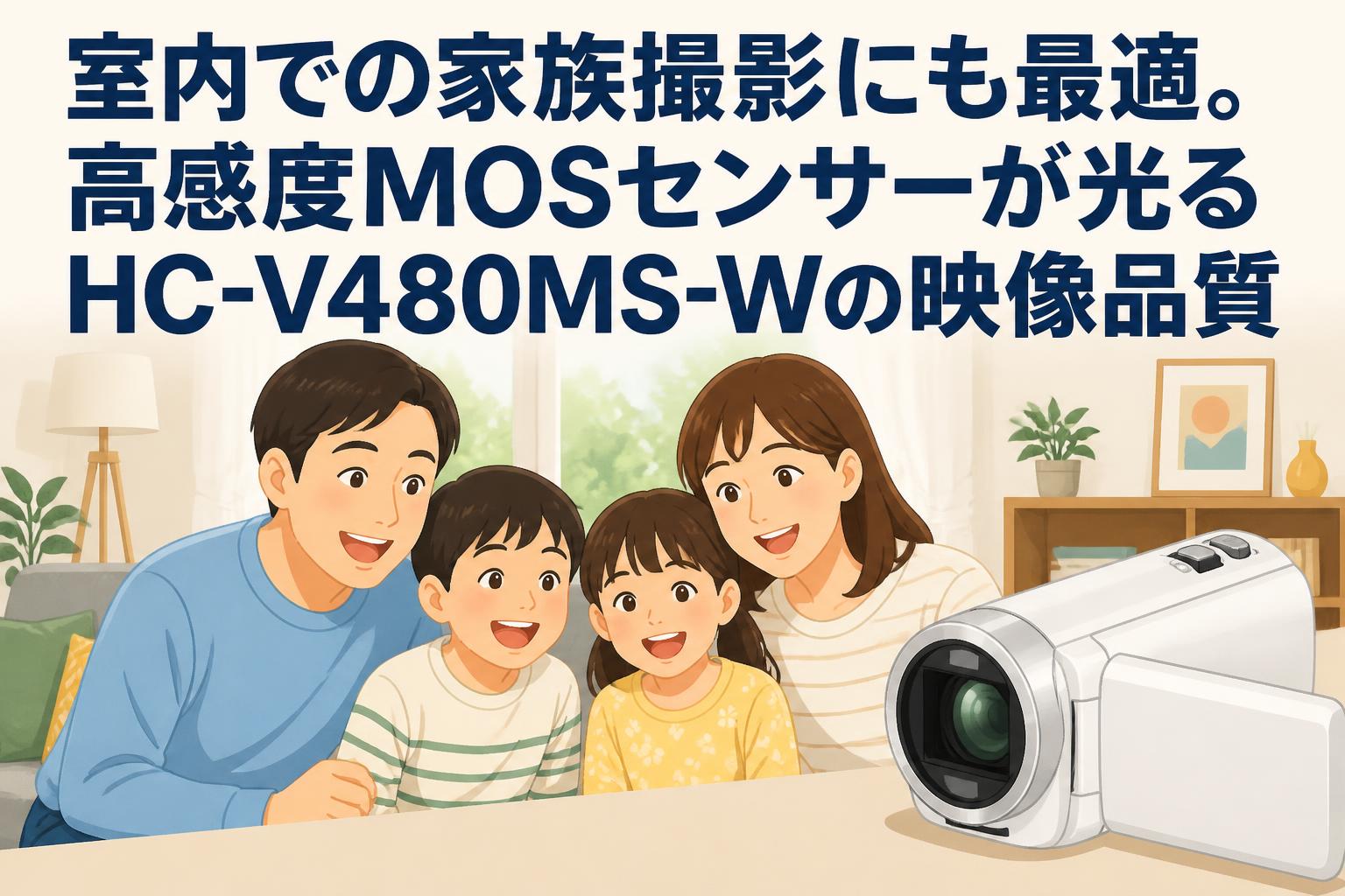 室内での家族撮影にも最適。高感度MOSセンサーが光るHC-V480MS-Wの映像品質