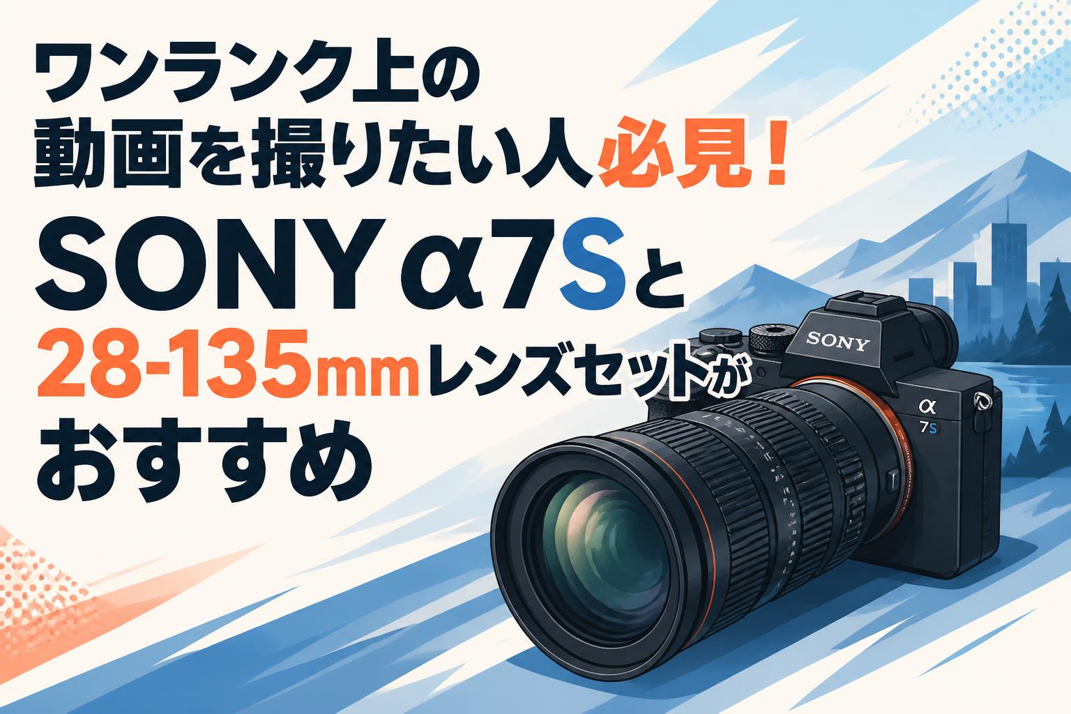 ワンランク上の動画を撮りたい人必見！SONY α7Sと28-135mmレンズセットがおすすめ