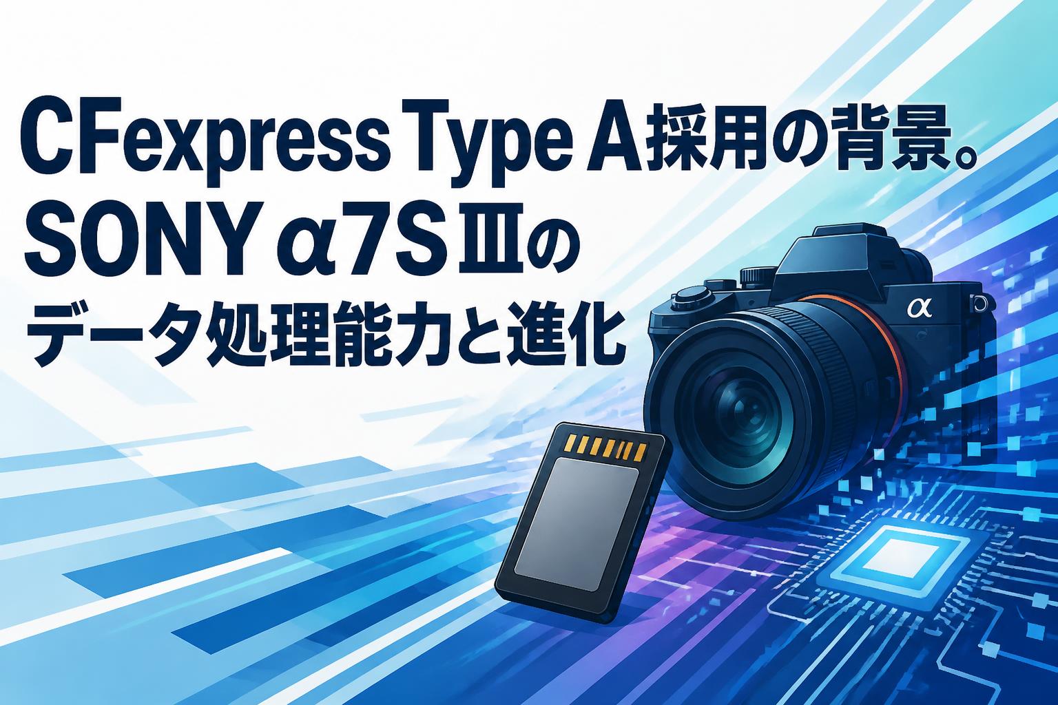 CFexpress Type A採用の背景。SONY α7SⅢのデータ処理能力と進化