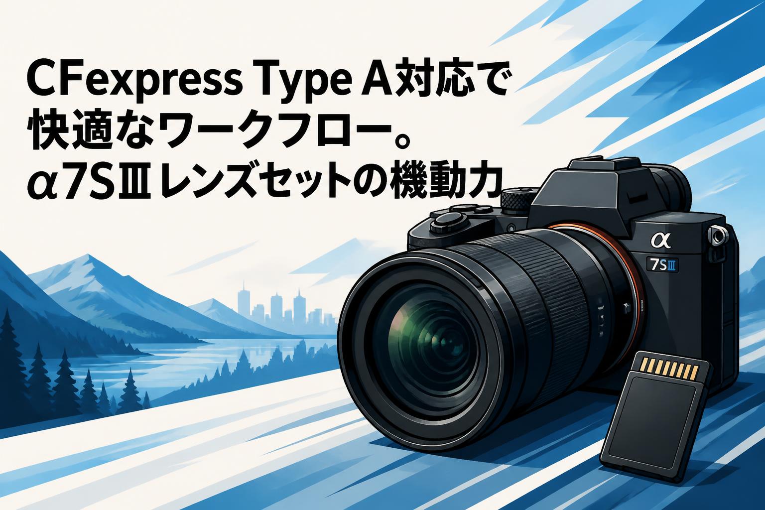 CFexpress Type A対応で快適なワークフロー。α7SⅢレンズセットの機動力