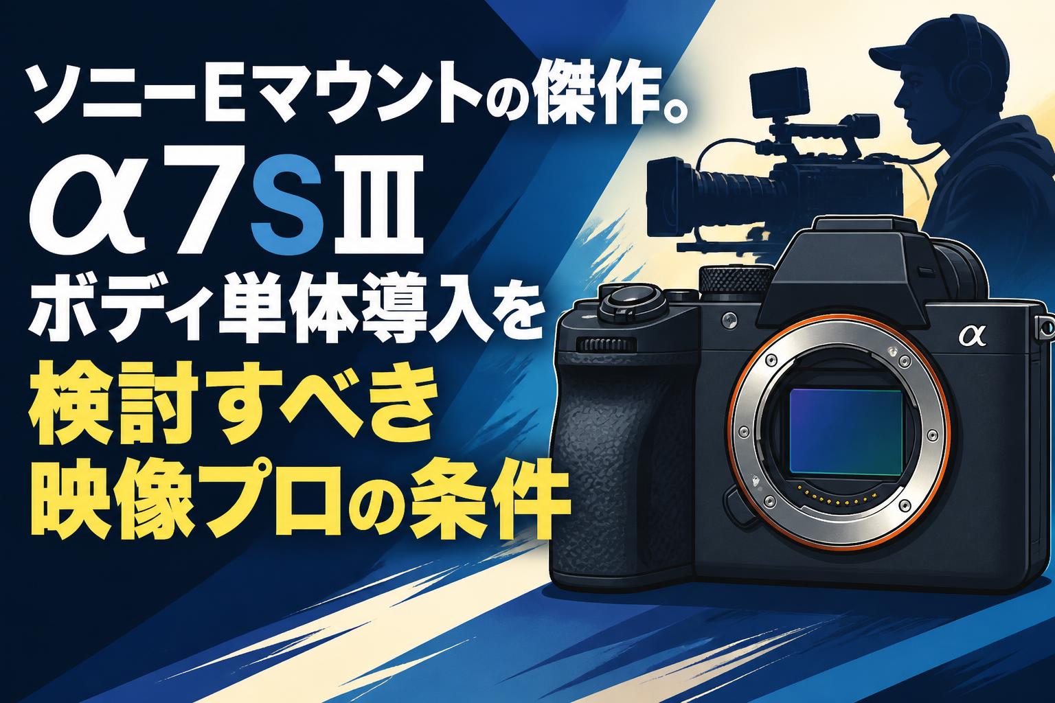 ソニーEマウントの傑作。α7SⅢボディ単体導入を検討すべき映像プロの条件