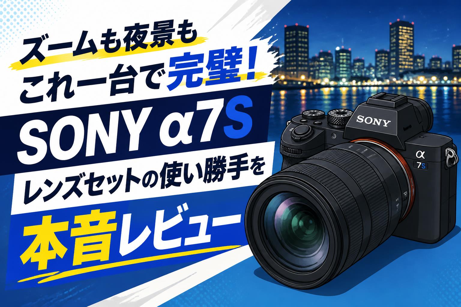 ズームも夜景もこれ一台で完璧！SONY α7Sレンズセットの使い勝手を本音レビュー