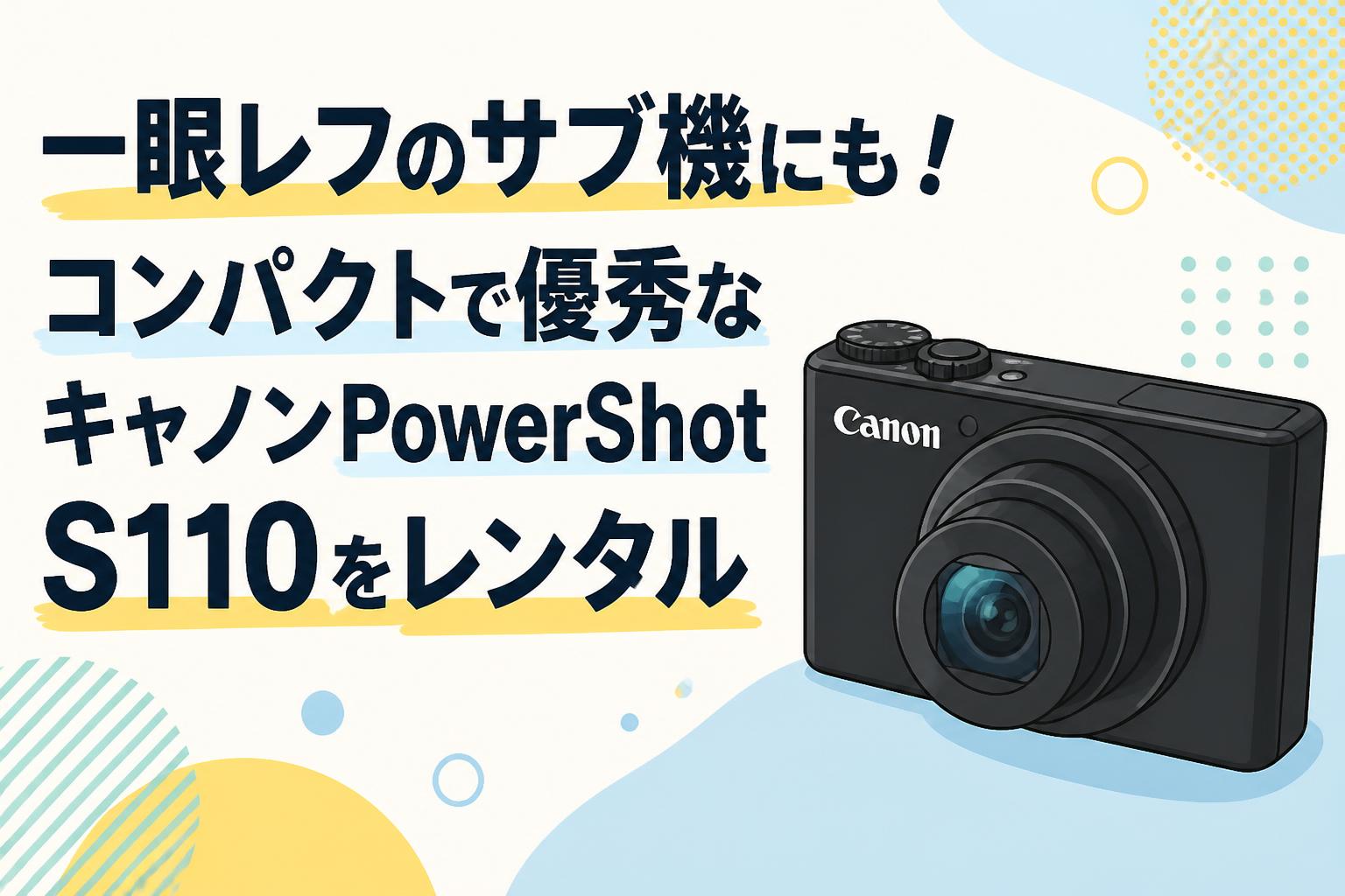 一眼レフのサブ機にも！コンパクトで優秀なキャノンPowerShot S110をレンタル