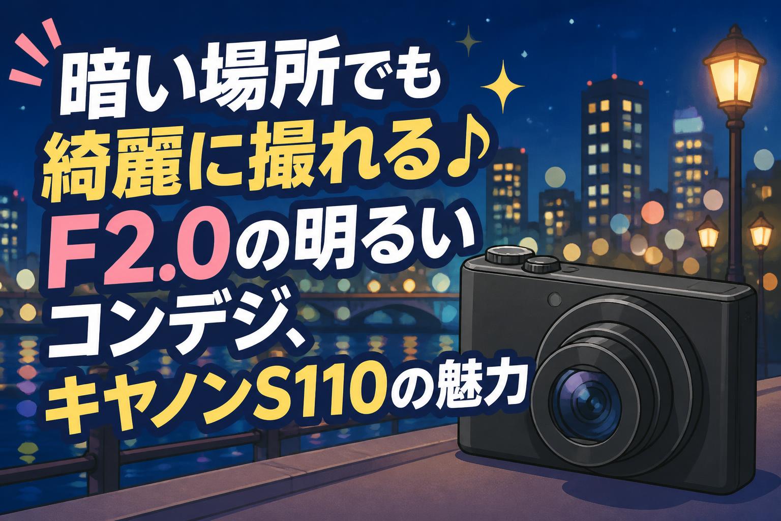 暗い場所でも綺麗に撮れる♪F2.0の明るいコンデジ、キヤノンS110の魅力