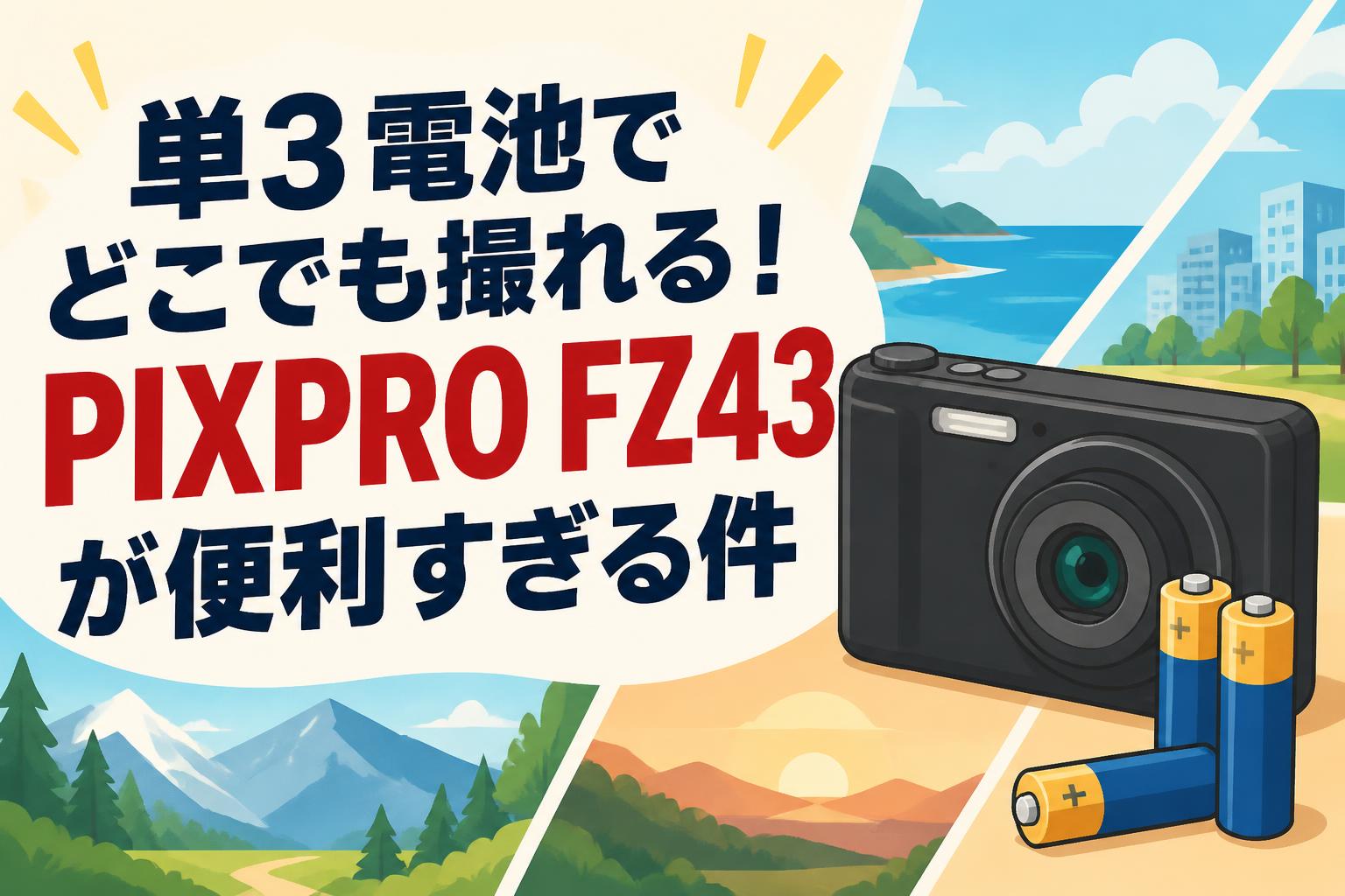 単3電池でどこでも撮れる！PIXPRO FZ43が便利すぎる件
