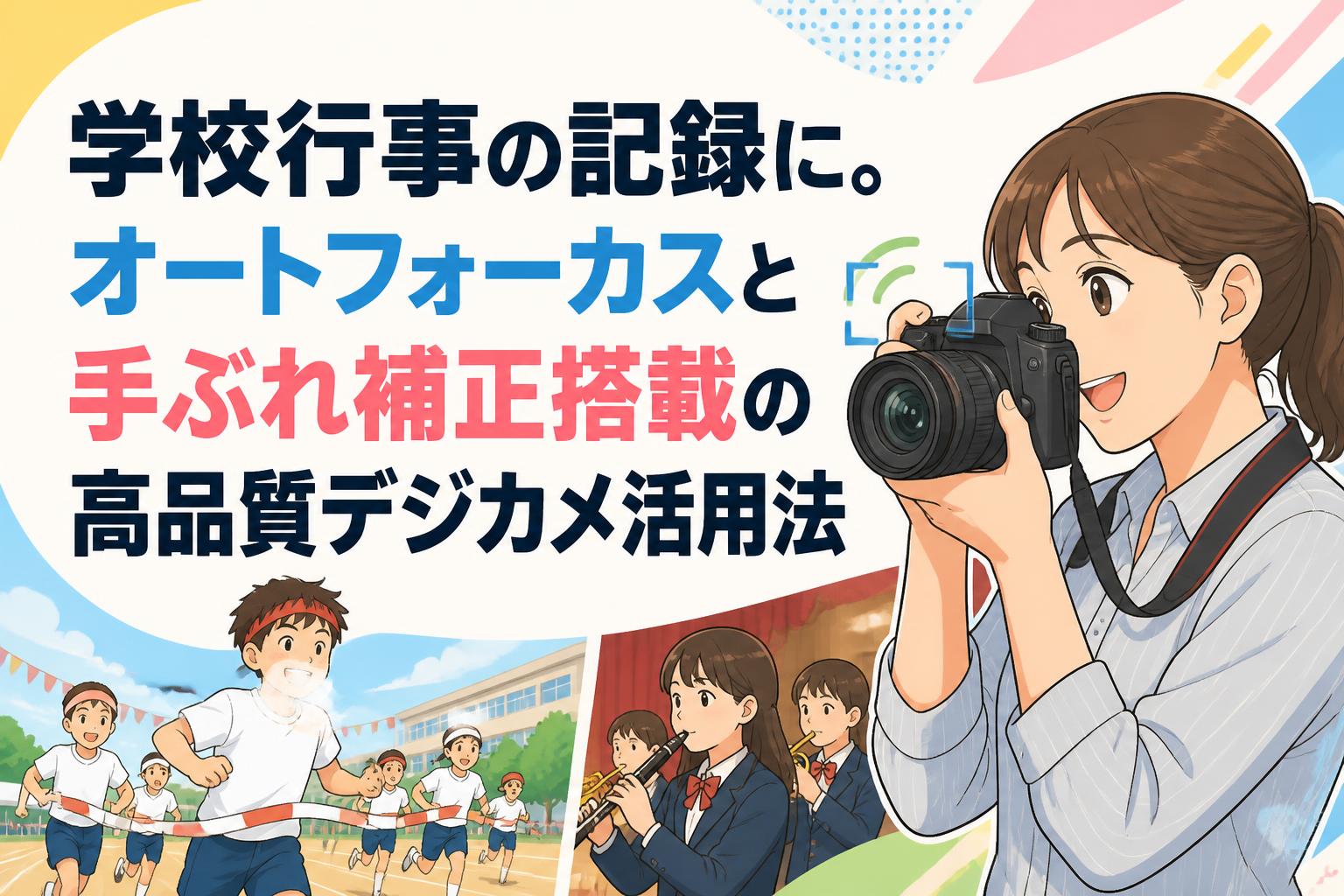 学校行事の記録に。オートフォーカスと手ぶれ補正搭載の高品質デジカメ活用法
