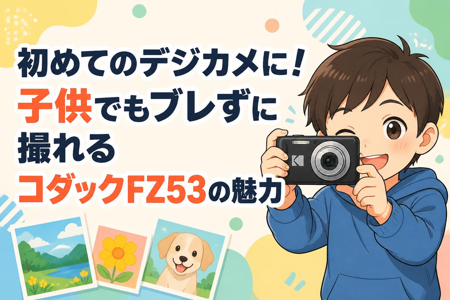 初めてのデジカメに！子供でもブレずに撮れるコダックFZ53の魅力