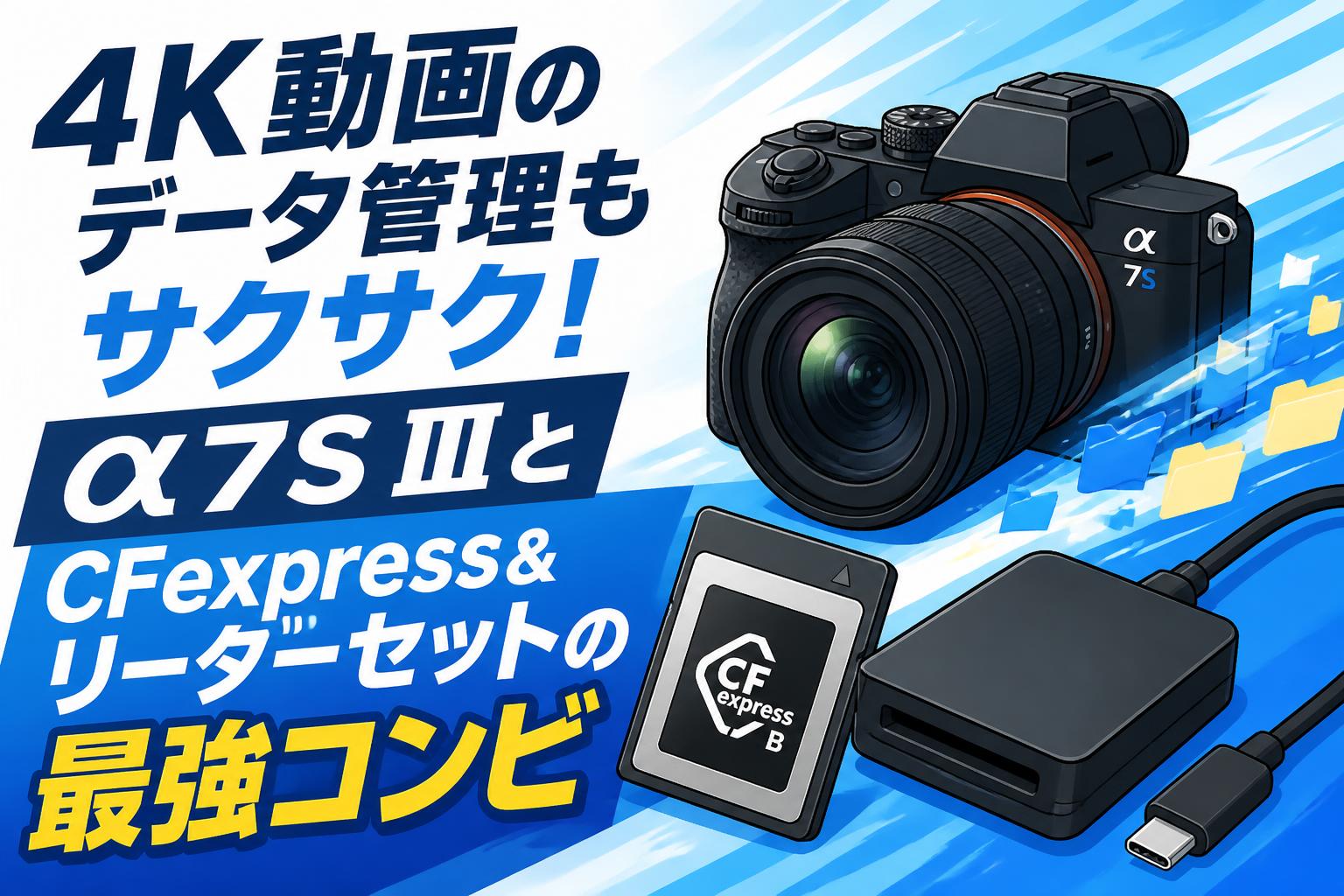 4K動画のデータ管理もサクサク！α7S ⅢとCFexpress＆リーダーセットの最強コンビ