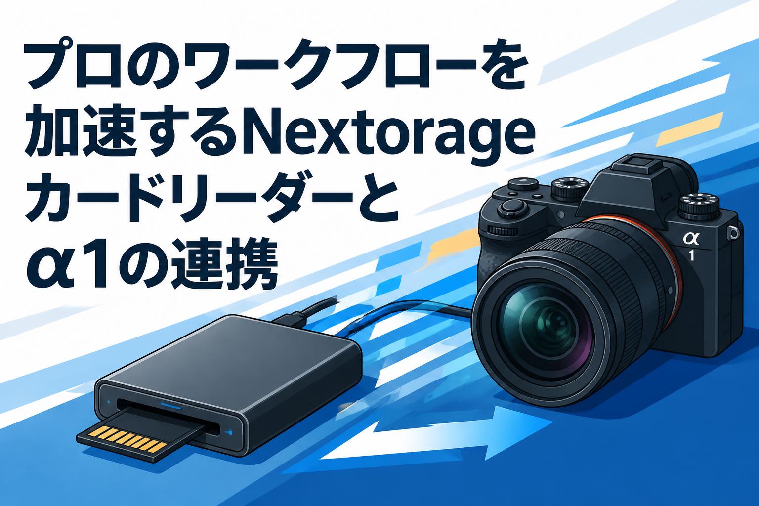 プロのワークフローを加速するNextorageカードリーダーとα1の連携