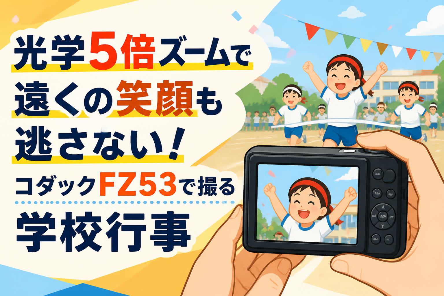 光学5倍ズームで遠くの笑顔も逃さない！コダックFZ53で撮る学校行事