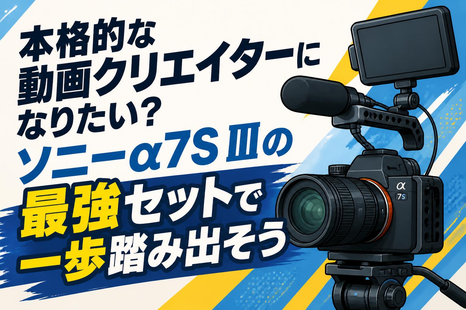 本格的な動画クリエイターになりたい？ソニーα7S IIIの最強セットで一歩踏み出そう