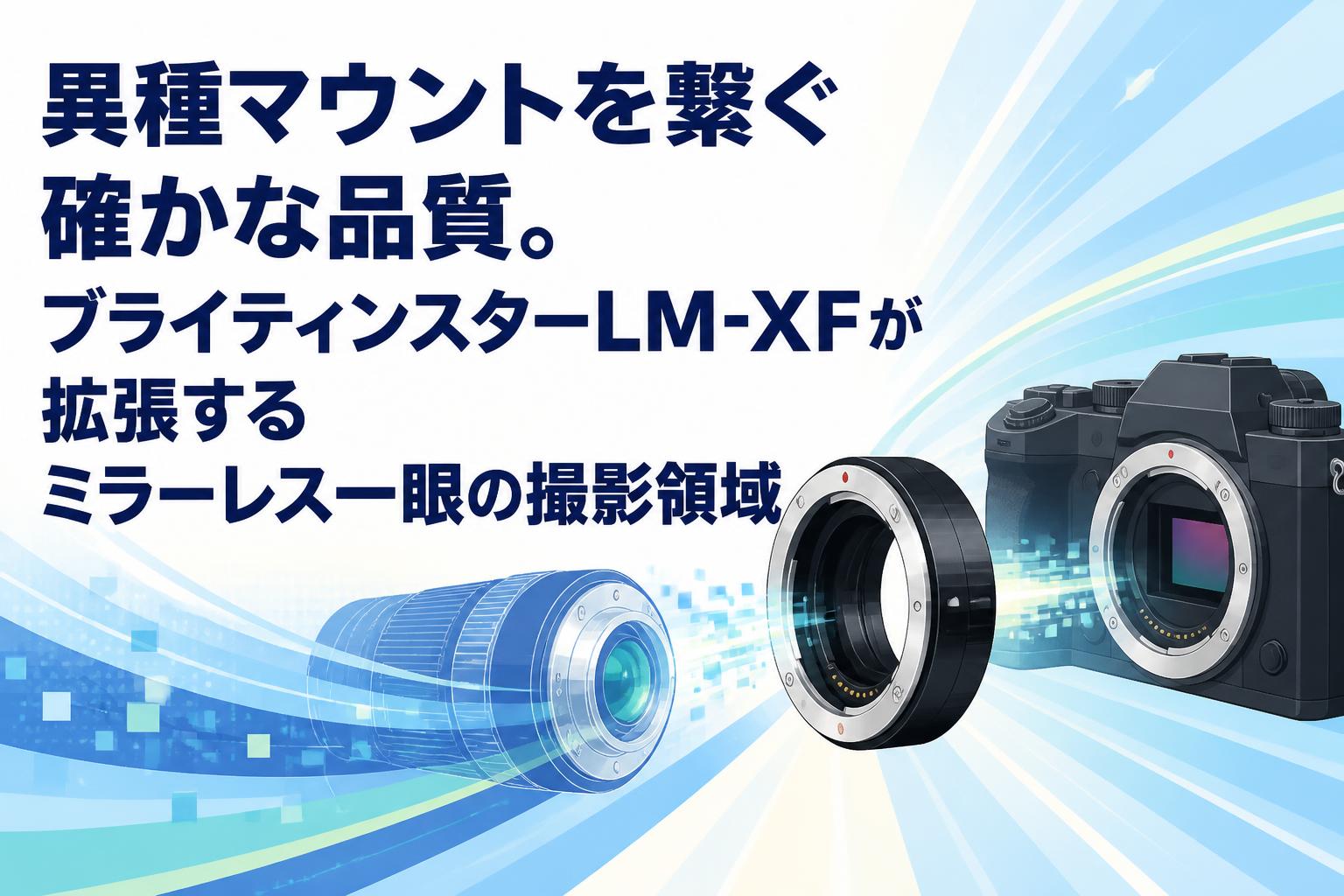 異種マウントを繋ぐ確かな品質。ブライティンスターLM-XFが拡張するミラーレス一眼の撮影領域