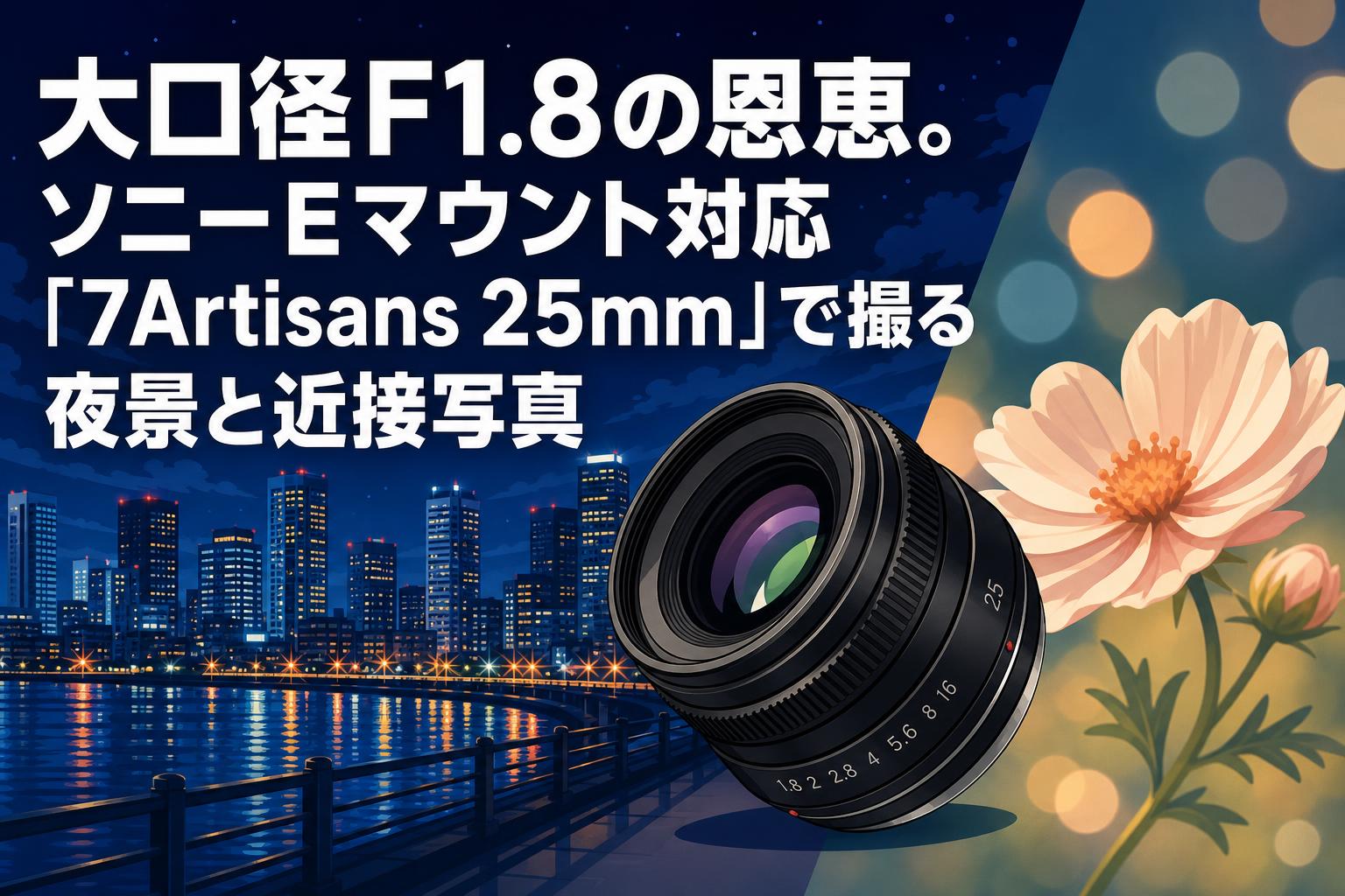 大口径F1.8の恩恵。ソニーEマウント対応「7Artisans 25mm」で撮る夜景と近接写真