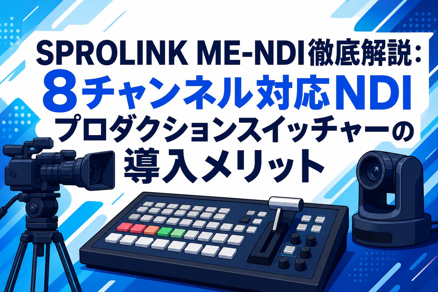 SPROLINK ME-NDI徹底解説：8チャンネル対応NDIプロダクションスイッチャーの導入メリット