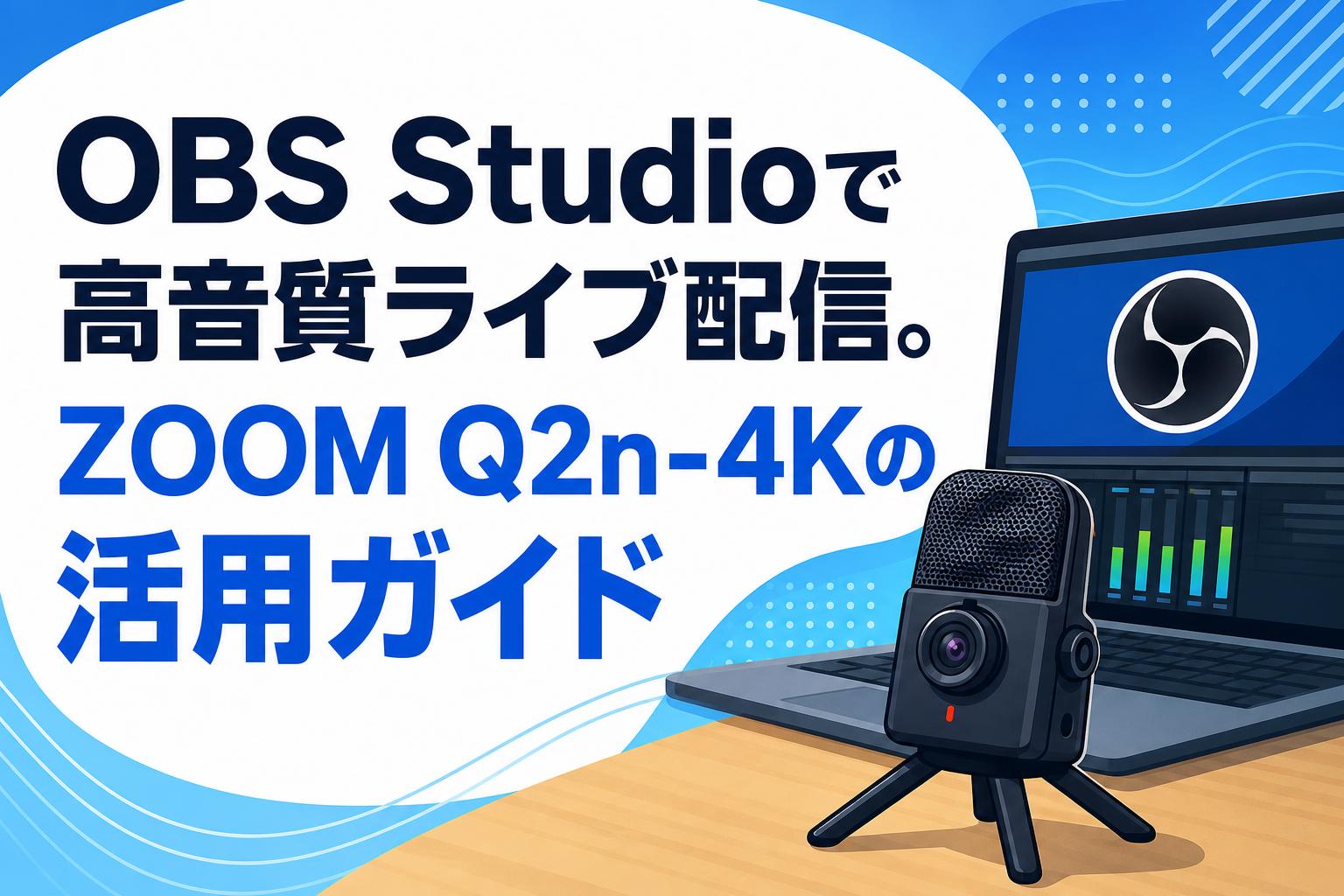 OBS Studioで高音質ライブ配信。ZOOM Q2n-4Kの活用ガイド