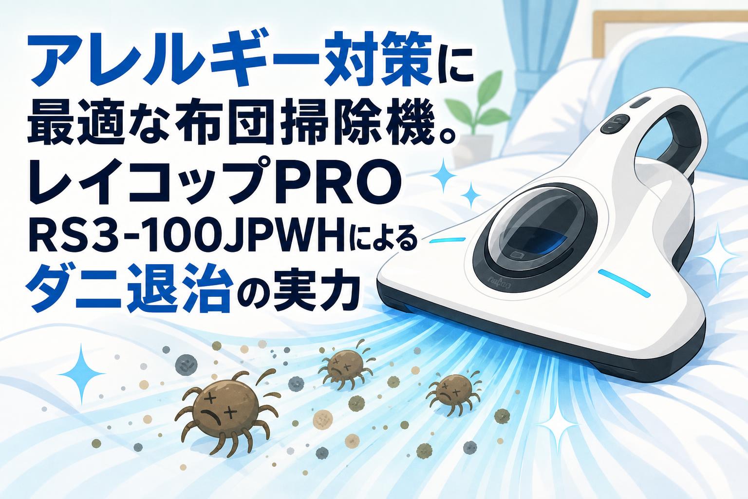アレルギー対策に最適な布団掃除機。レイコップPRO RS3-100JPWHによるダニ退治の実力