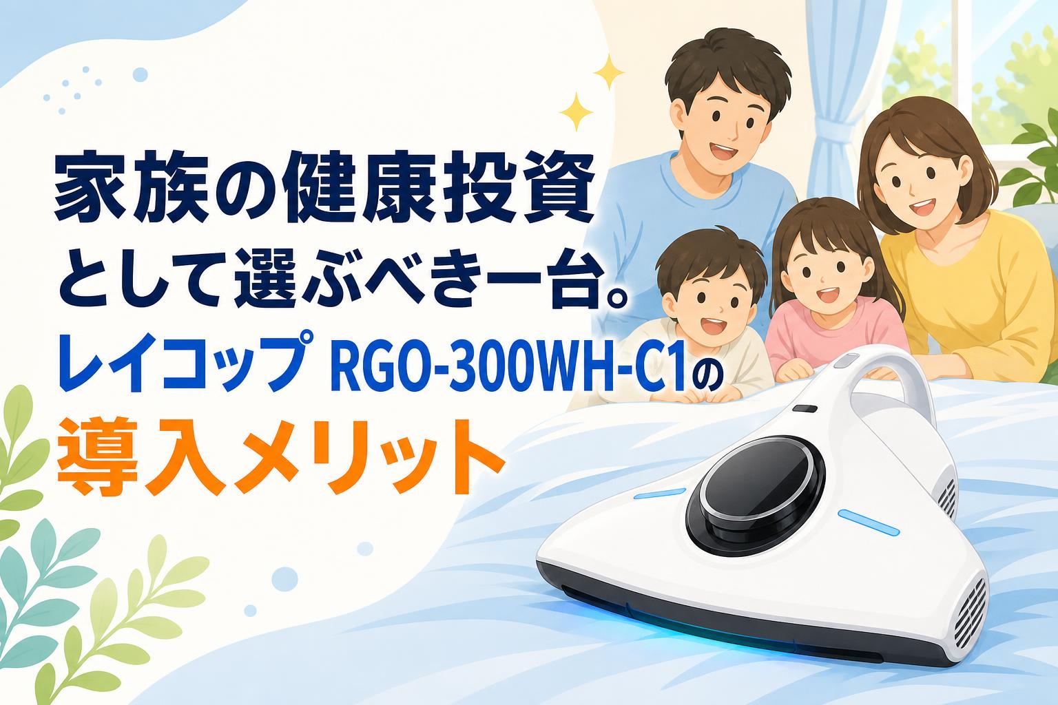 家族の健康投資として選ぶべき一台。レイコップ RGO-300WH-C1の導入メリット