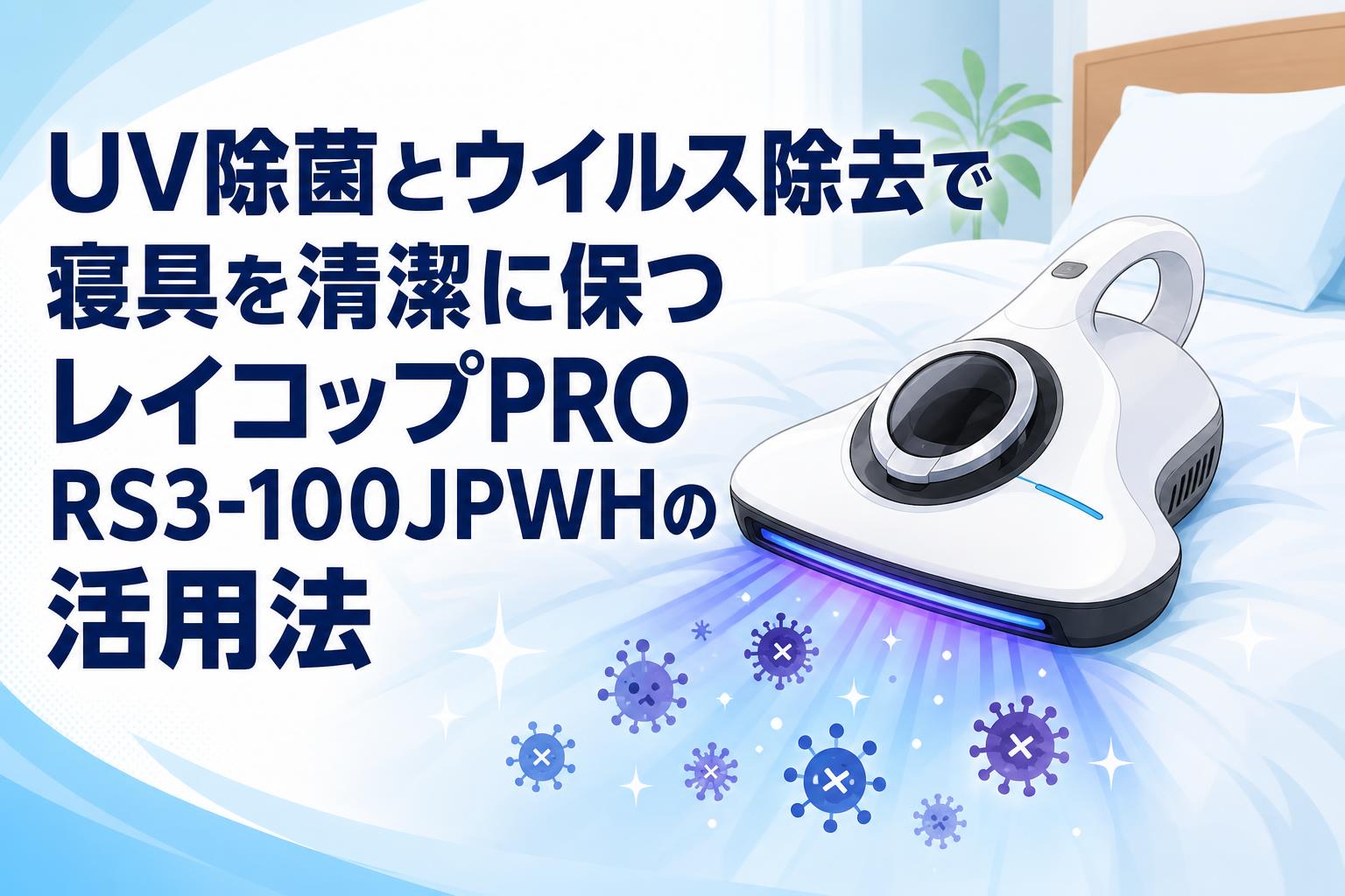 UV除菌とウイルス除去で寝具を清潔に保つレイコップPRO RS3-100JPWHの活用法