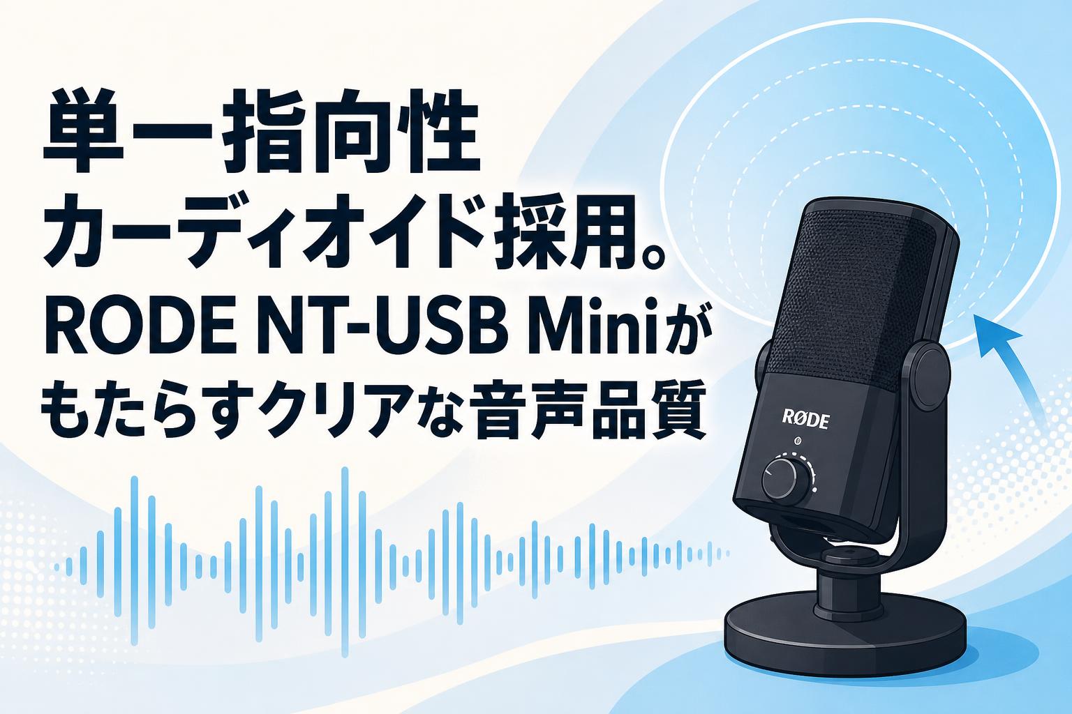 単一指向性カーディオイド採用。RODE NT-USB Miniがもたらすクリアな音声品質
