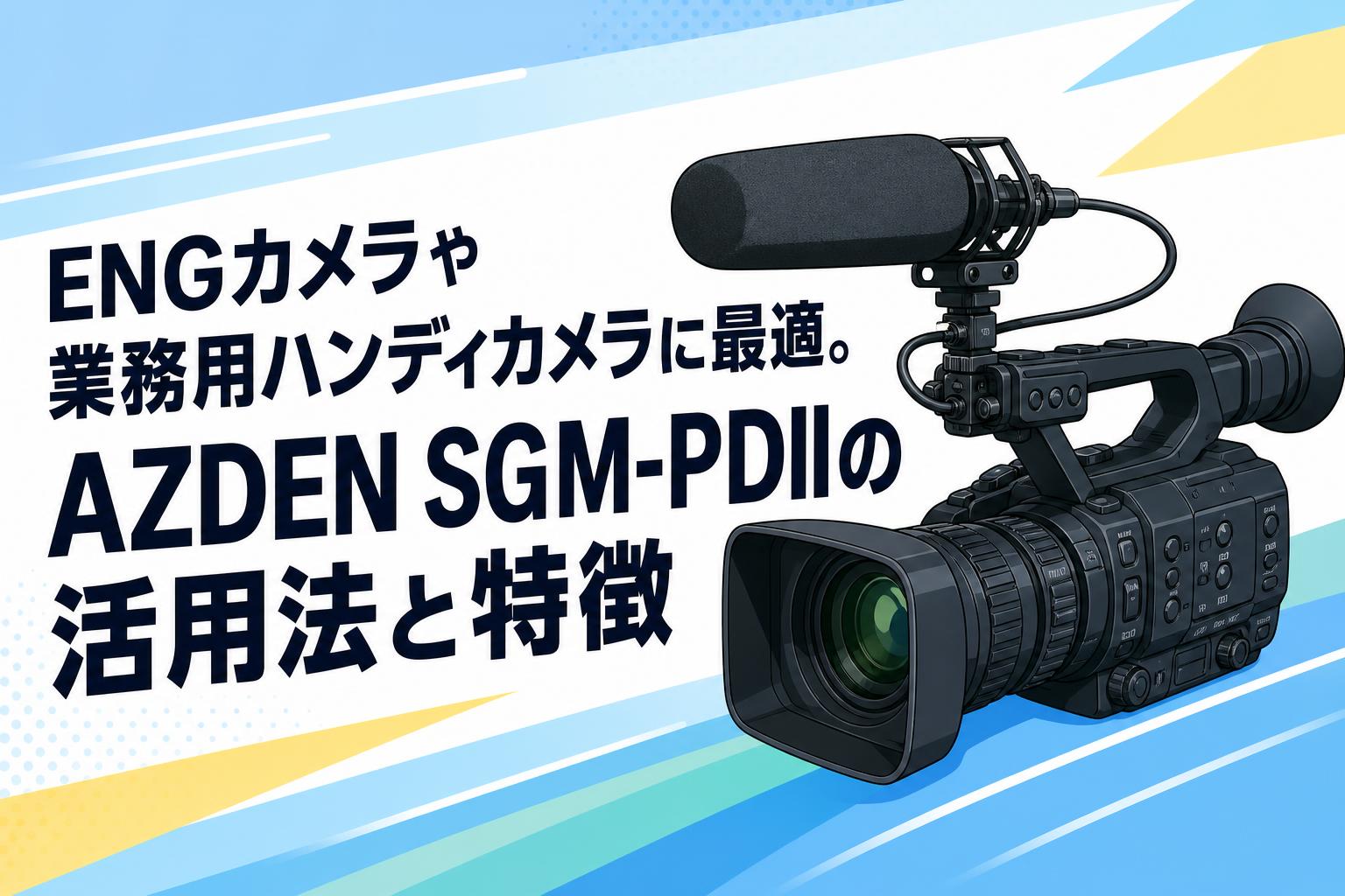 ENGカメラや業務用ハンディカメラに最適。AZDEN SGM-PDIIの活用法と特徴