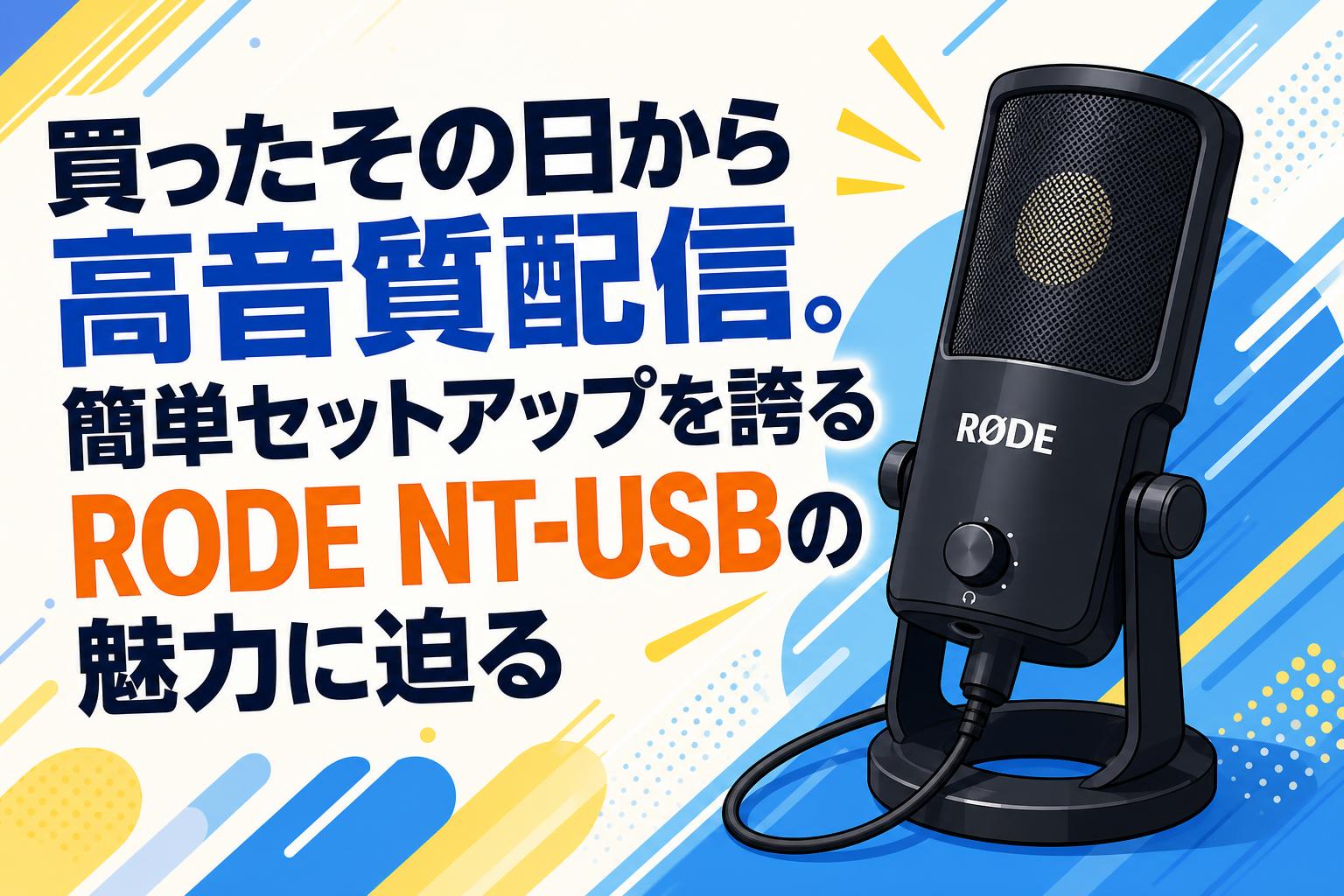 買ったその日から高音質配信。簡単セットアップを誇るRODE NT-USBの魅力に迫る