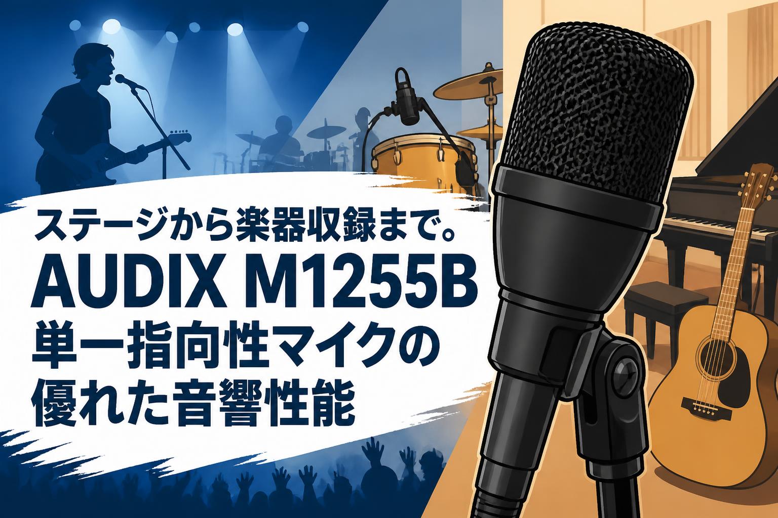ステージから楽器収録まで。AUDIX M1255B単一指向性マイクの優れた音響性能