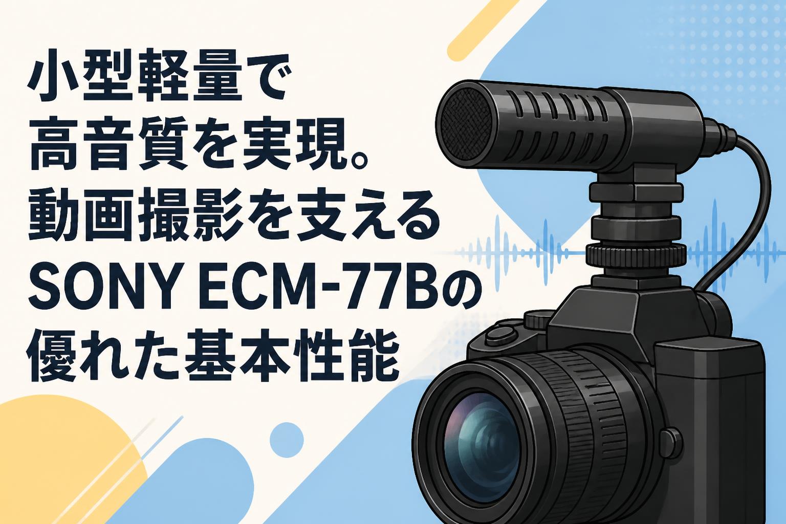 小型軽量で高音質を実現。動画撮影を支えるSONY ECM-77Bの優れた基本性能