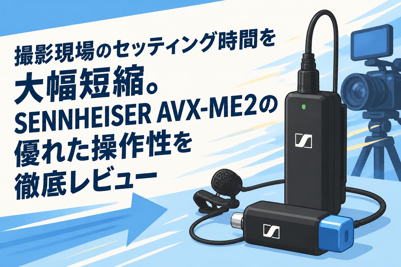撮影現場のセッティング時間を大幅短縮。SENNHEISER AVX-ME2の優れた操作性を徹底レビュー