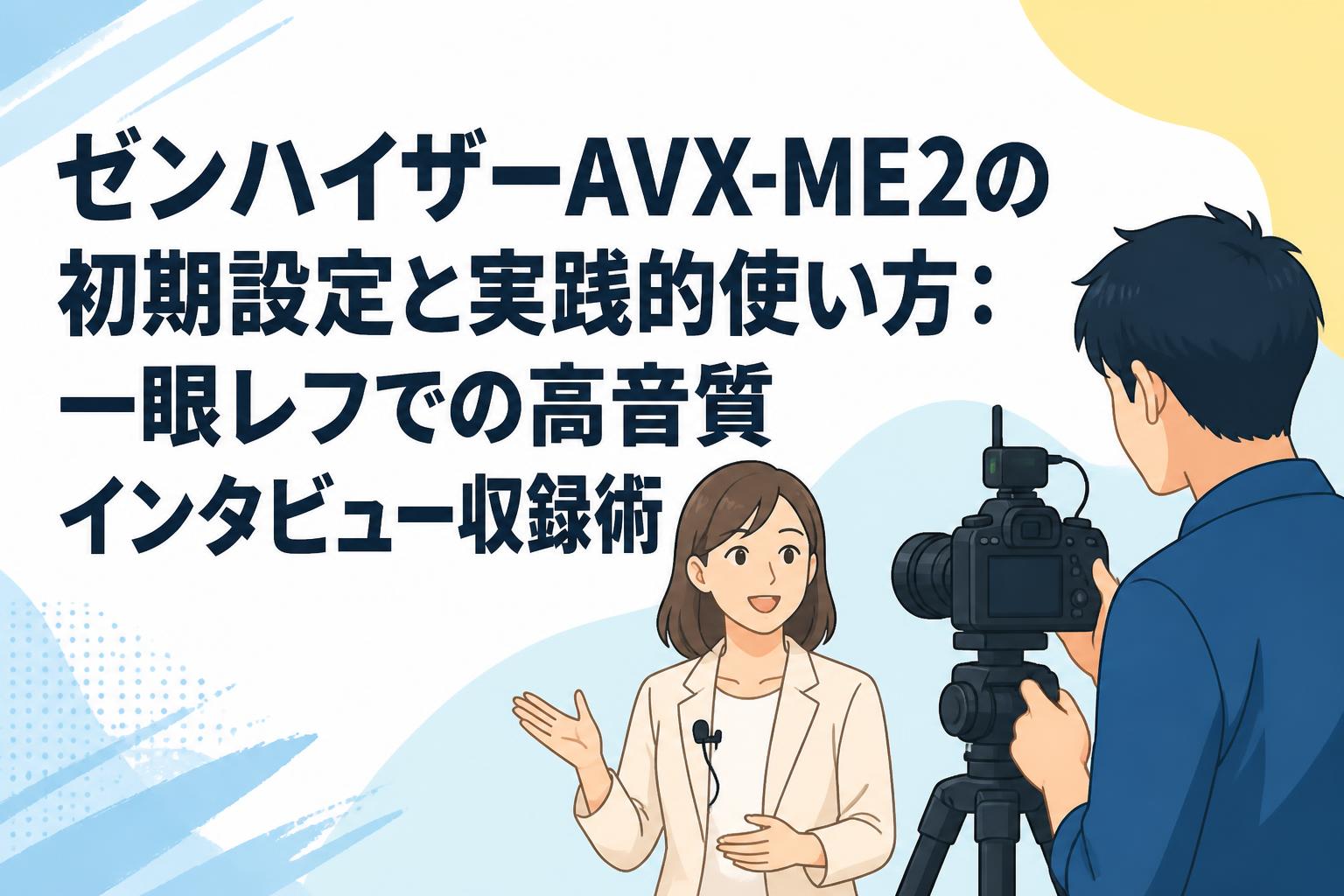 ゼンハイザーAVX-ME2の初期設定と実践的使い方：一眼レフでの高音質インタビュー収録術