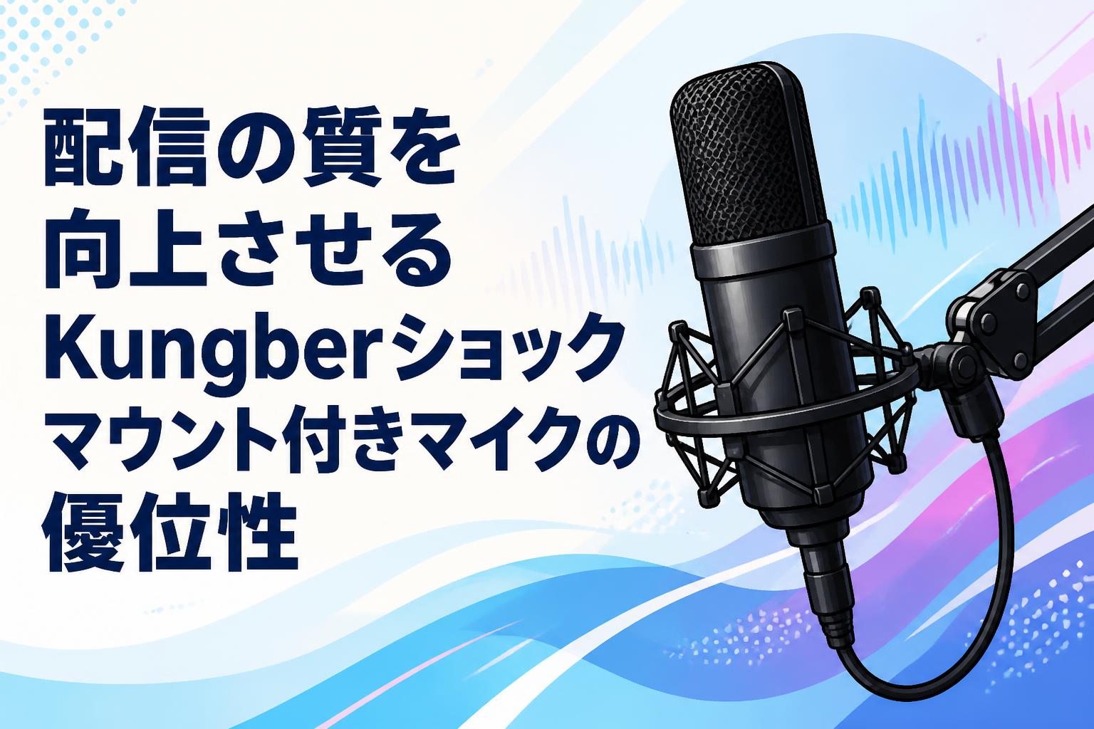 配信の質を向上させるKungberショックマウント付きマイクの優位性