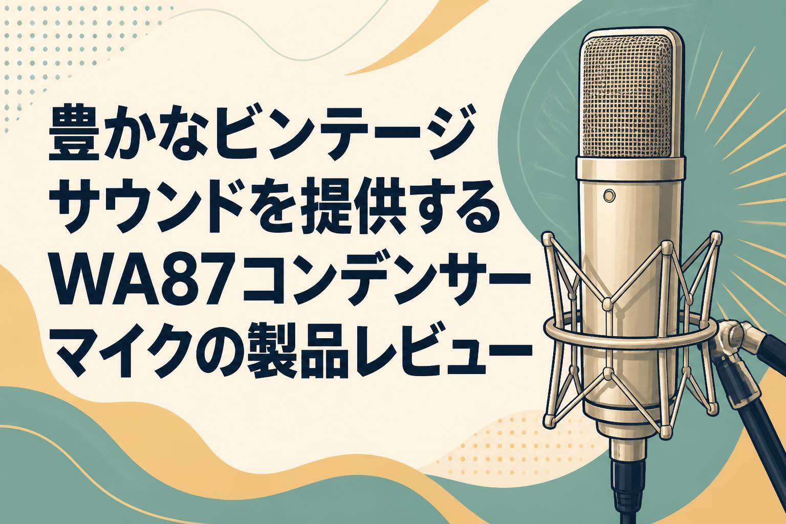 豊かなビンテージサウンドを提供するWA87コンデンサーマイクの製品レビュー
