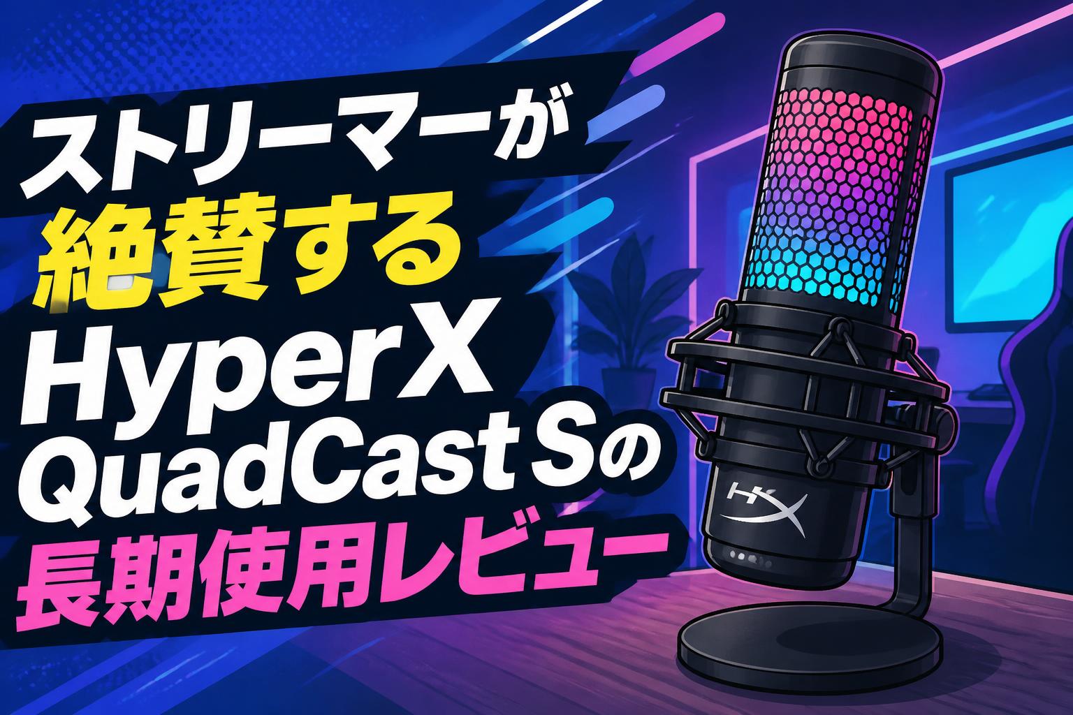 ストリーマーが絶賛するHyperX QuadCast Sの長期使用レビュー